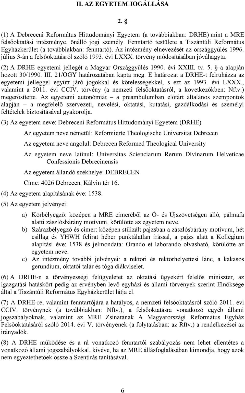 törvény módosításában jóváhagyta. (2) A DRHE egyetemi jellegét a Magyar Országgyűlés 1990. évi XXIII. tv. 5. -a alapján hozott 30/1990. III. 21/OGY határozatában kapta meg.