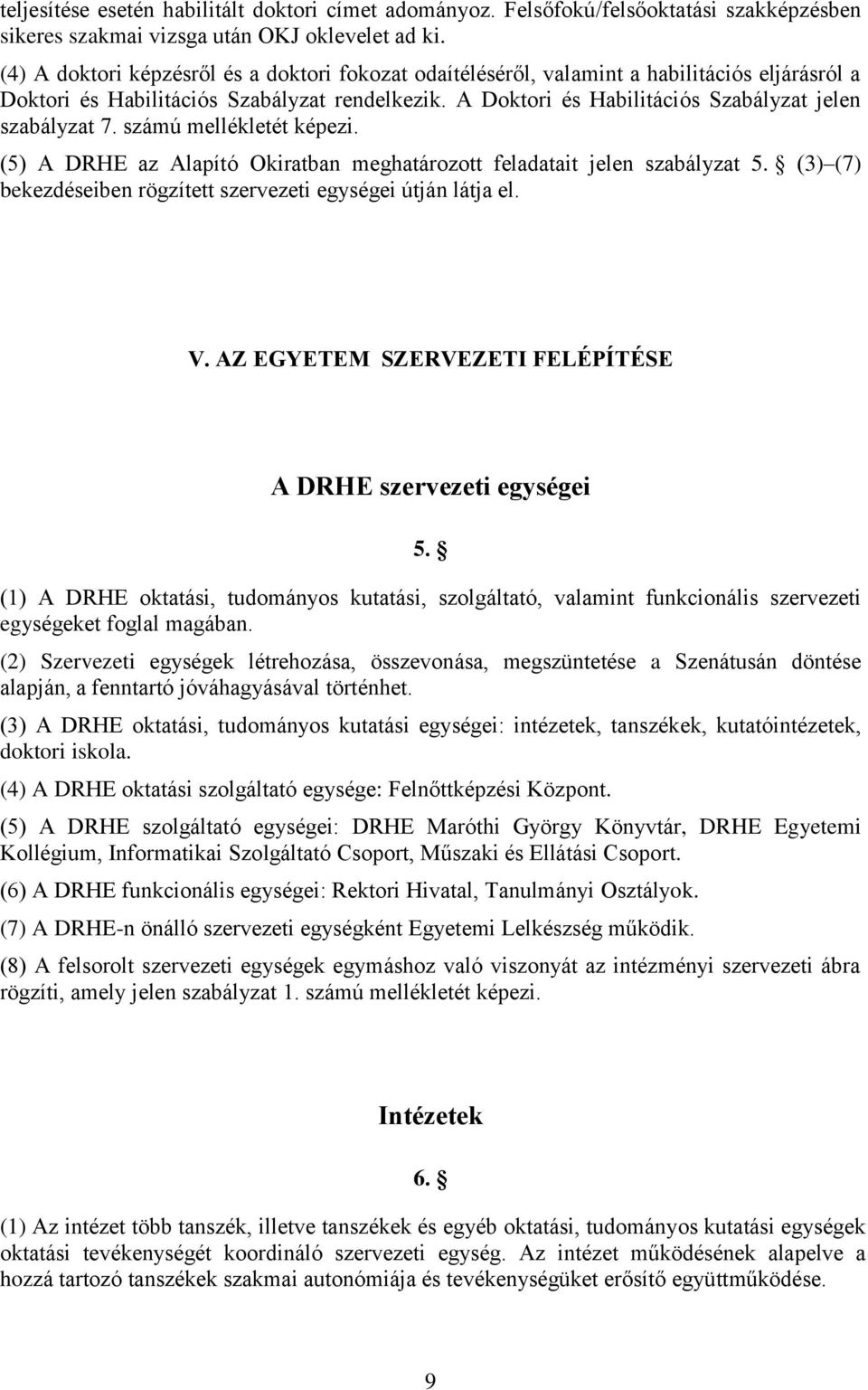 A Doktori és Habilitációs Szabályzat jelen szabályzat 7. számú mellékletét képezi. (5) A DRHE az Alapító Okiratban meghatározott feladatait jelen szabályzat 5.