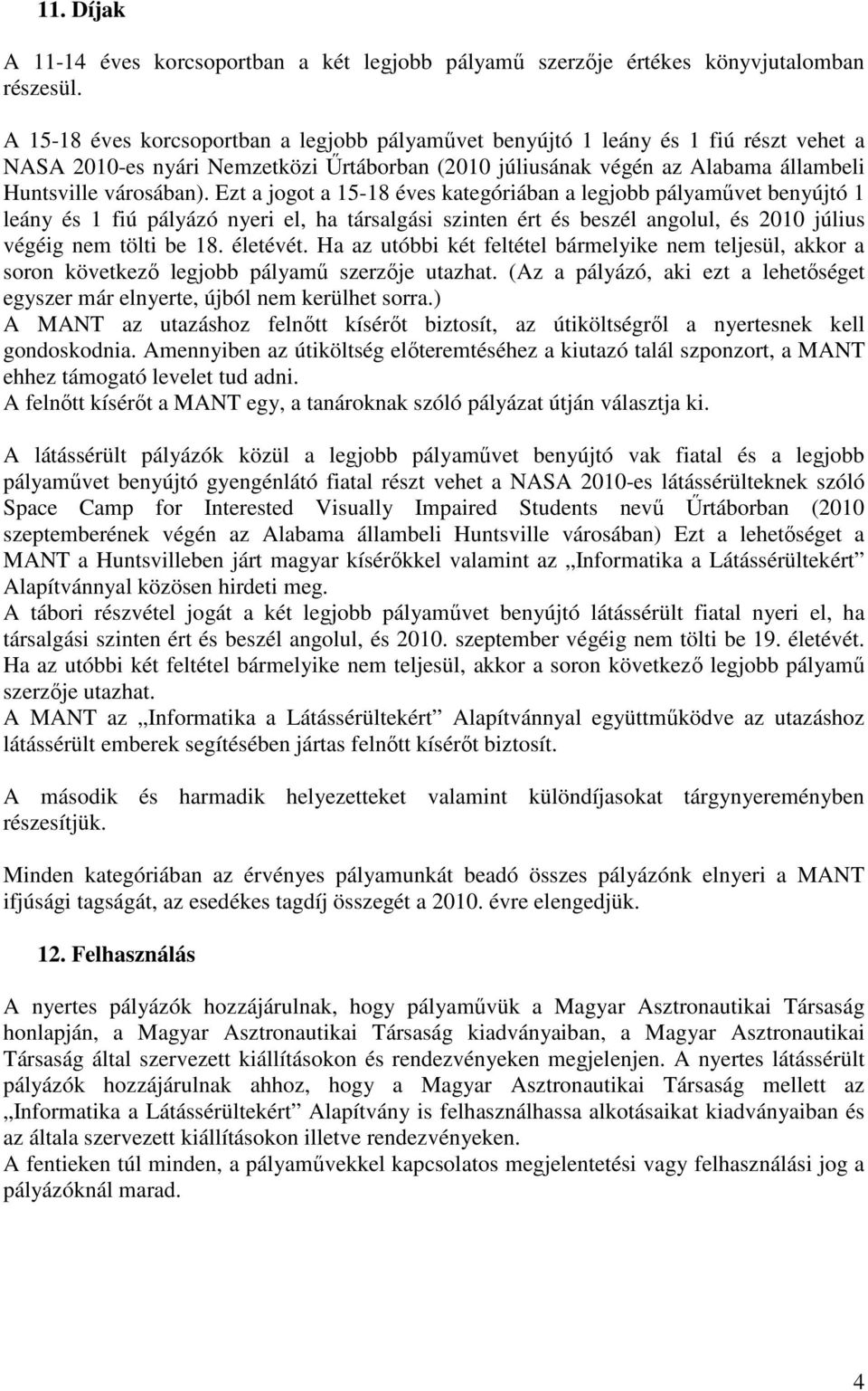 Ezt a jogot a 15-18 éves kategóriában a legjobb pályamővet benyújtó 1 leány és 1 fiú pályázó nyeri el, ha társalgási szinten ért és beszél angolul, és 2010 július végéig nem tölti be 18. életévét.