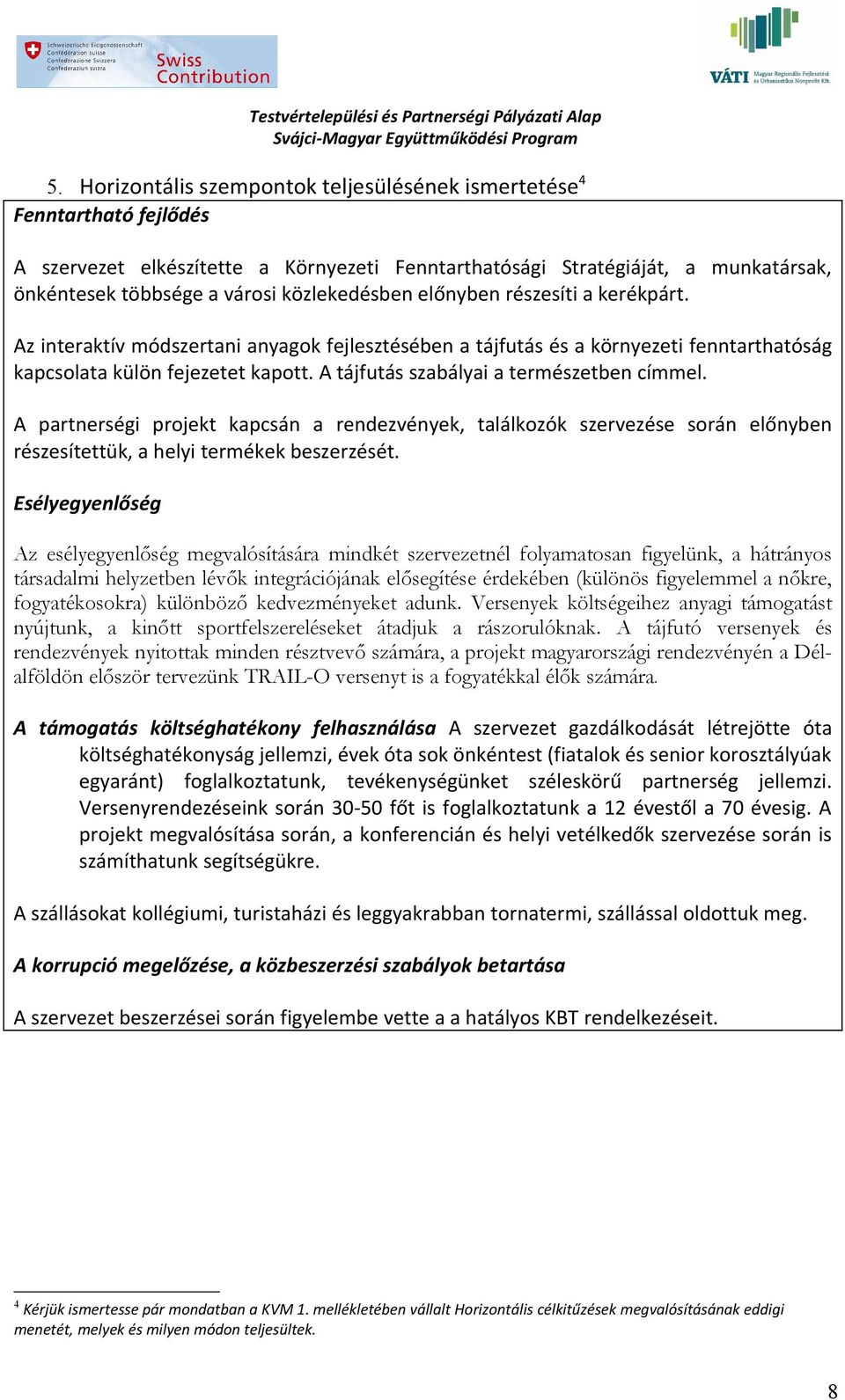 A tájfutás szabályai a természetben címmel. A partnerségi projekt kapcsán a rendezvények, találkozók szervezése során előnyben részesítettük, a helyi termékek beszerzését.