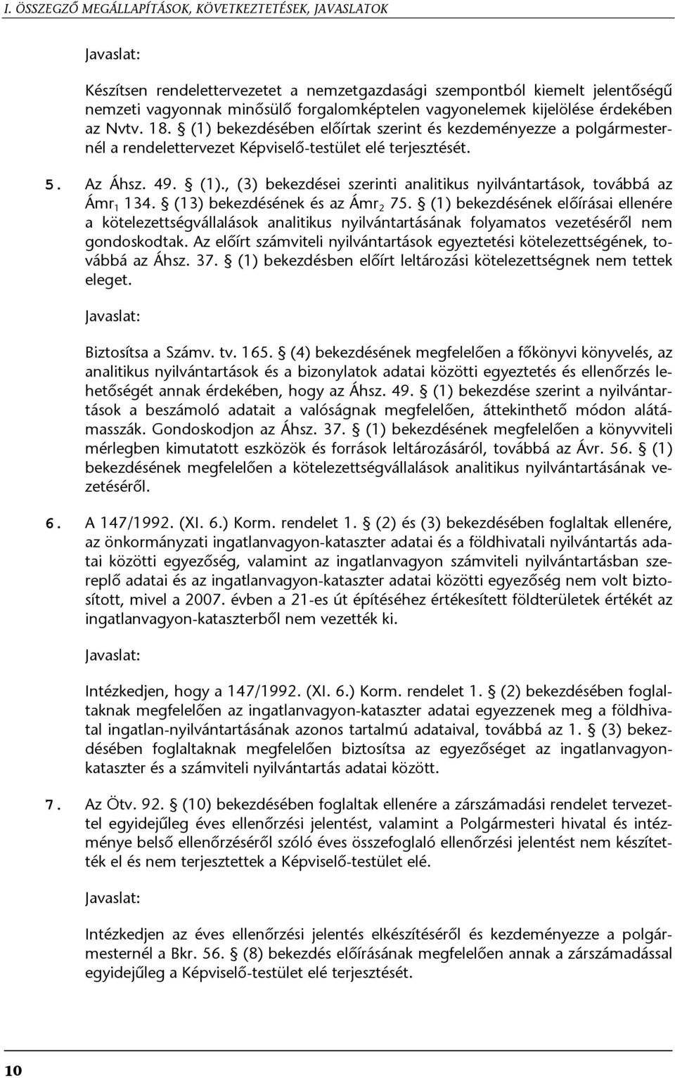 (13) bekezdésének és az Ámr 2 75. (1) bekezdésének előírásai ellenére a kötelezettségvállalások analitikus nyilvántartásának folyamatos vezetéséről nem gondoskodtak.