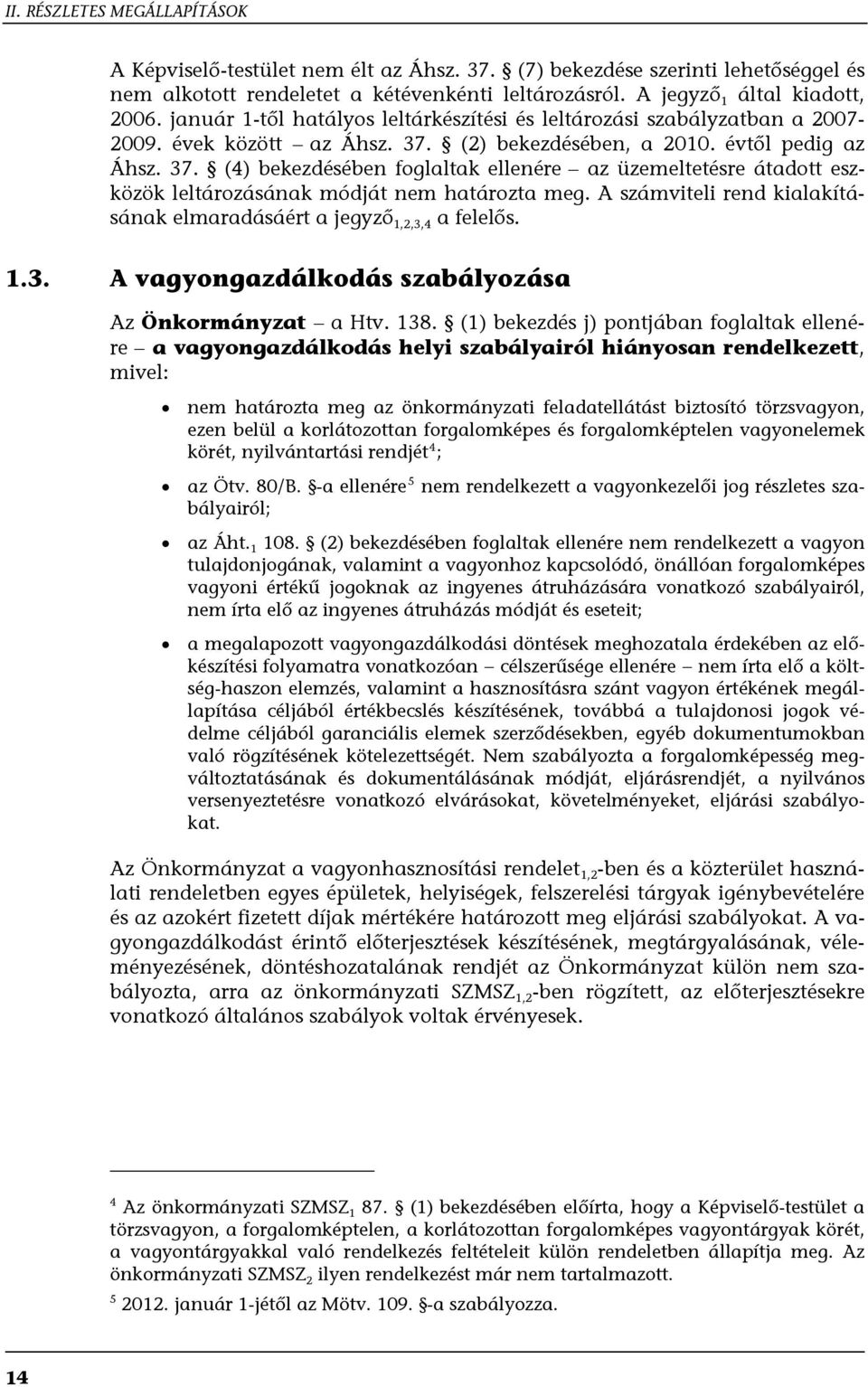 (2) bekezdésében, a 2010. évtől pedig az Áhsz. 37. (4) bekezdésében foglaltak ellenére az üzemeltetésre átadott eszközök leltározásának módját nem határozta meg.