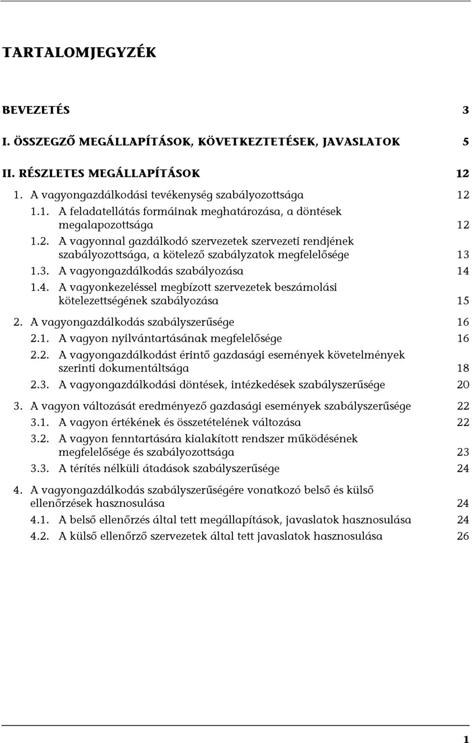 1.4. A vagyonkezeléssel megbízott szervezetek beszámolási kötelezettségének szabályozása 15 2. A vagyongazdálkodás szabályszerűsége 16 2.1. A vagyon nyilvántartásának megfelelősége 16 2.2. A vagyongazdálkodást érintő gazdasági események követelmények szerinti dokumentáltsága 18 2.