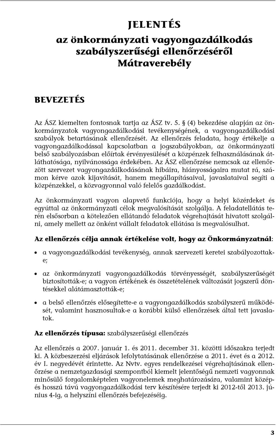 Az ellenőrzés feladata, hogy értékelje a vagyongazdálkodással kapcsolatban a jogszabályokban, az önkormányzati belső szabályozásban előírtak érvényesülését a közpénzek felhasználásának átláthatósága,