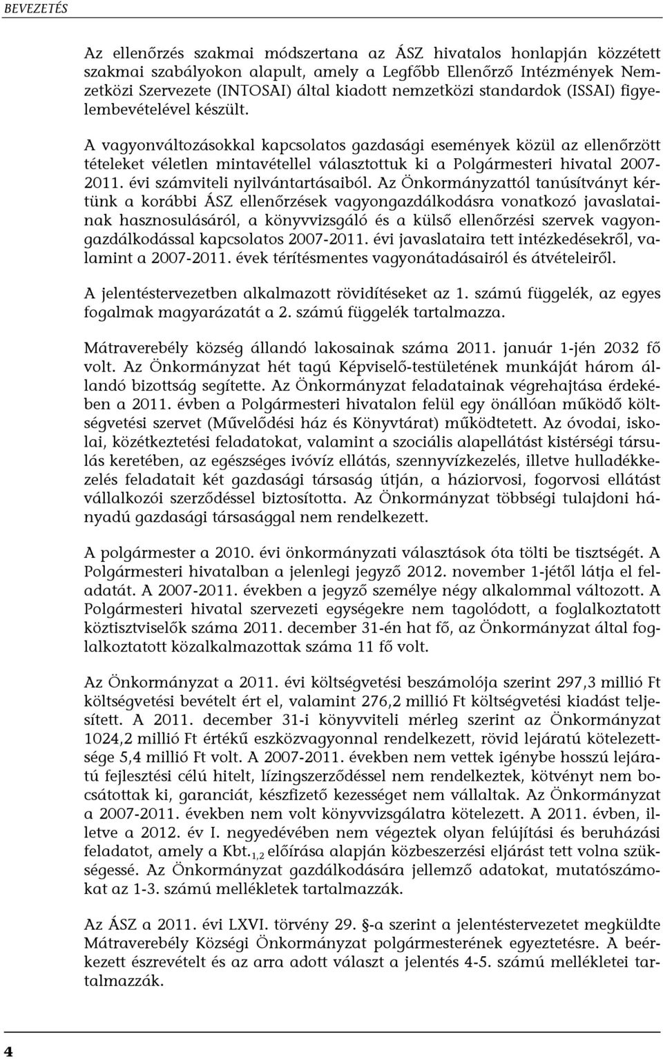 A vagyonváltozásokkal kapcsolatos gazdasági események közül az ellenőrzött tételeket véletlen mintavétellel választottuk ki a Polgármesteri hivatal 2007-2011. évi számviteli nyilvántartásaiból.