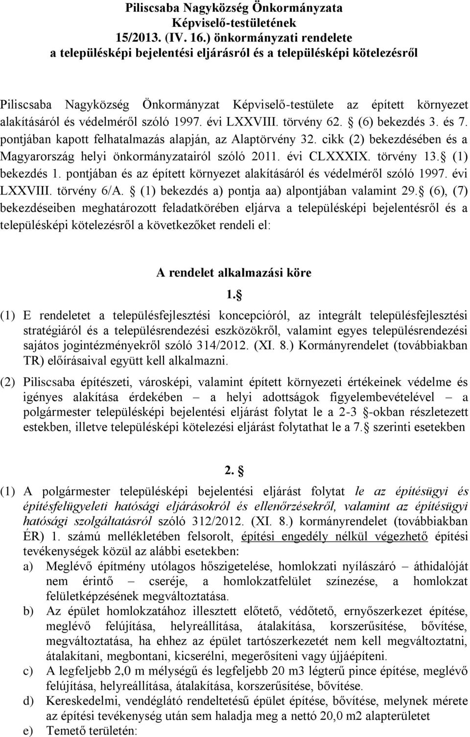 szóló 1997. évi LXXVIII. törvény 62. (6) bekezdés 3. és 7. pontjában kapott felhatalmazás alapján, az Alaptörvény 32. cikk (2) bekezdésében és a Magyarország helyi önkormányzatairól szóló 2011.
