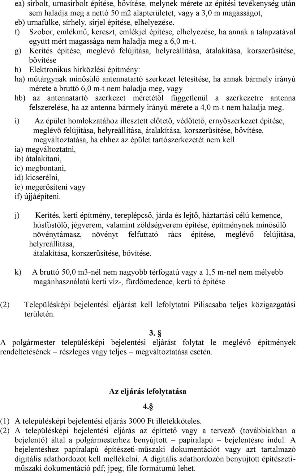 g) Kerítés építése, meglévő felújítása, helyreállítása, átalakítása, korszerűsítése, bővítése h) Elektronikus hírközlési építmény: ha) műtárgynak minősülő antennatartó szerkezet létesítése, ha annak