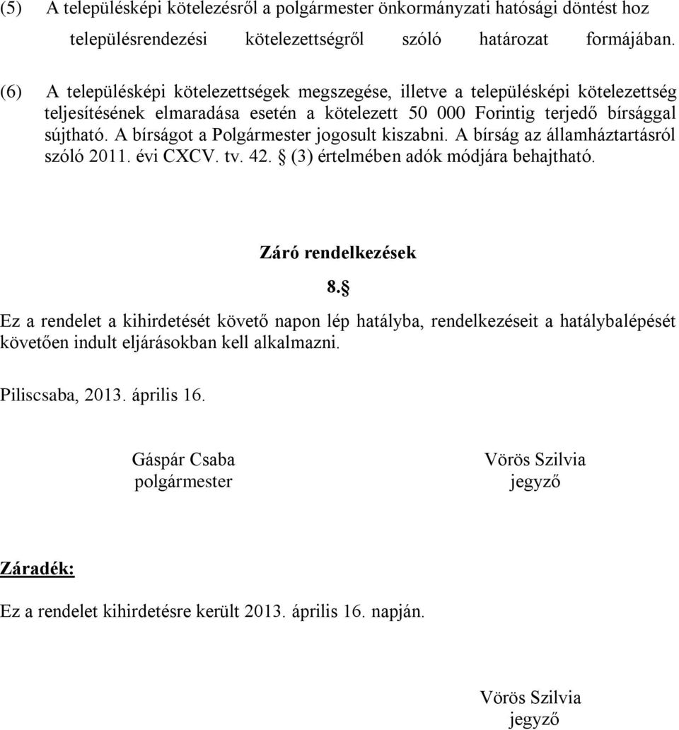 A bírságot a Polgármester jogosult kiszabni. A bírság az államháztartásról szóló 2011. évi CXCV. tv. 42. (3) értelmében adók módjára behajtható. Záró rendelkezések 8.