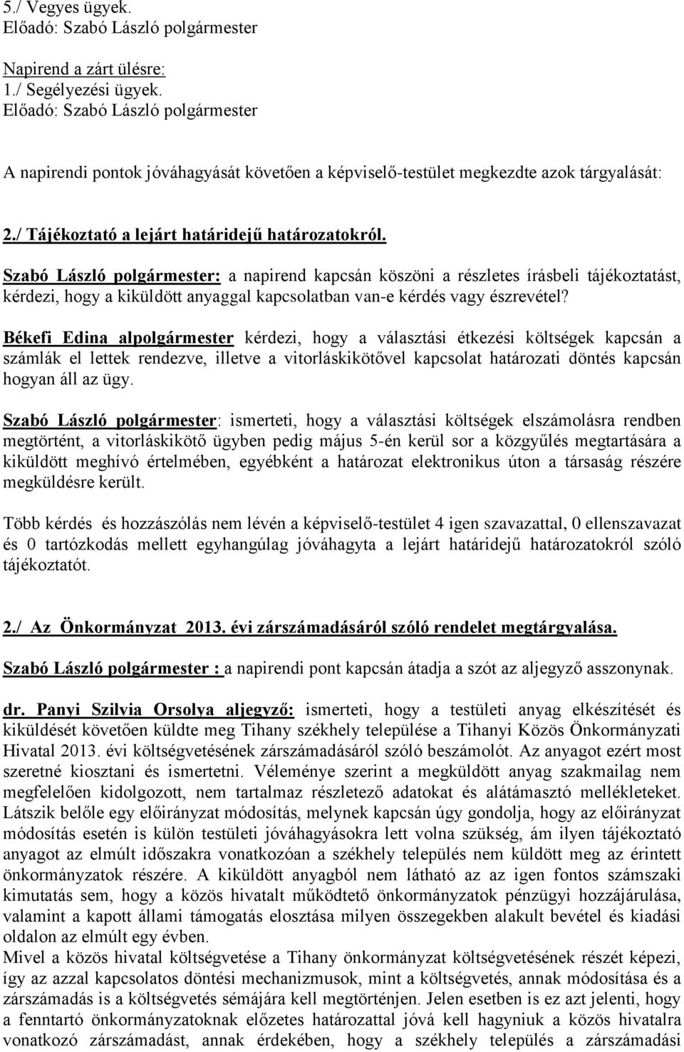 Szabó László polgármester: a napirend kapcsán köszöni a részletes írásbeli tájékoztatást, kérdezi, hogy a kiküldött anyaggal kapcsolatban van-e kérdés vagy észrevétel?