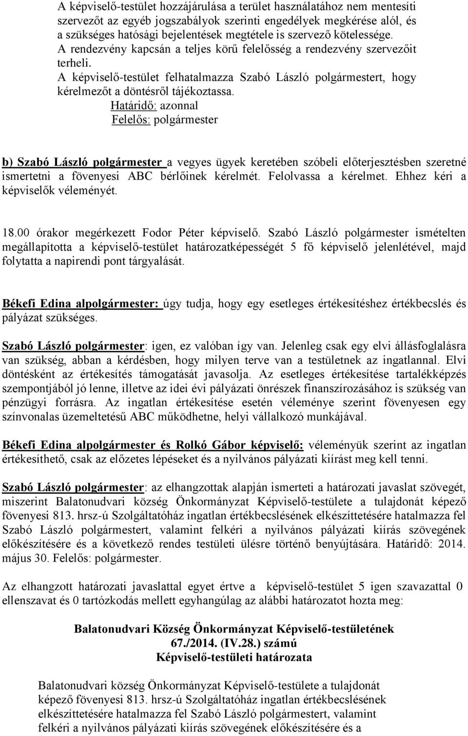 Határidő: azonnal Felelős: polgármester b) Szabó László polgármester a vegyes ügyek keretében szóbeli előterjesztésben szeretné ismertetni a fövenyesi ABC bérlőinek kérelmét. Felolvassa a kérelmet.