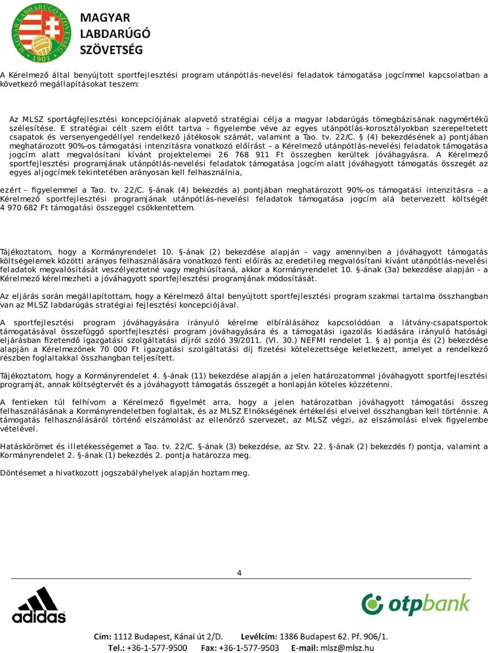 E stratégiai célt szem előtt tartva figyelembe véve az egyes utánpótlás-korosztályokban szerepeltetett csapatok és versenyengedéllyel rendelkező játékosok számát, valamint a Tao. tv. 22/C.