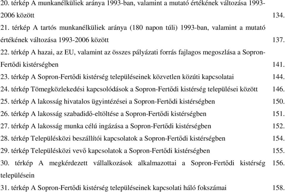 térkép A hazai, az EU, valamint az összes pályázati forrás fajlagos megoszlása a Sopron- Fertdi kistérségben 141. 23. térkép A Sopron-Fertdi kistérség településeinek közvetlen közúti kapcsolatai 144.