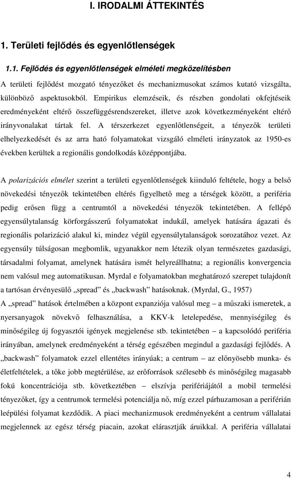 A térszerkezet egyenltlenségeit, a tényezk területi elhelyezkedését és az arra ható folyamatokat vizsgáló elméleti irányzatok az 1950-es években kerültek a regionális gondolkodás középpontjába.