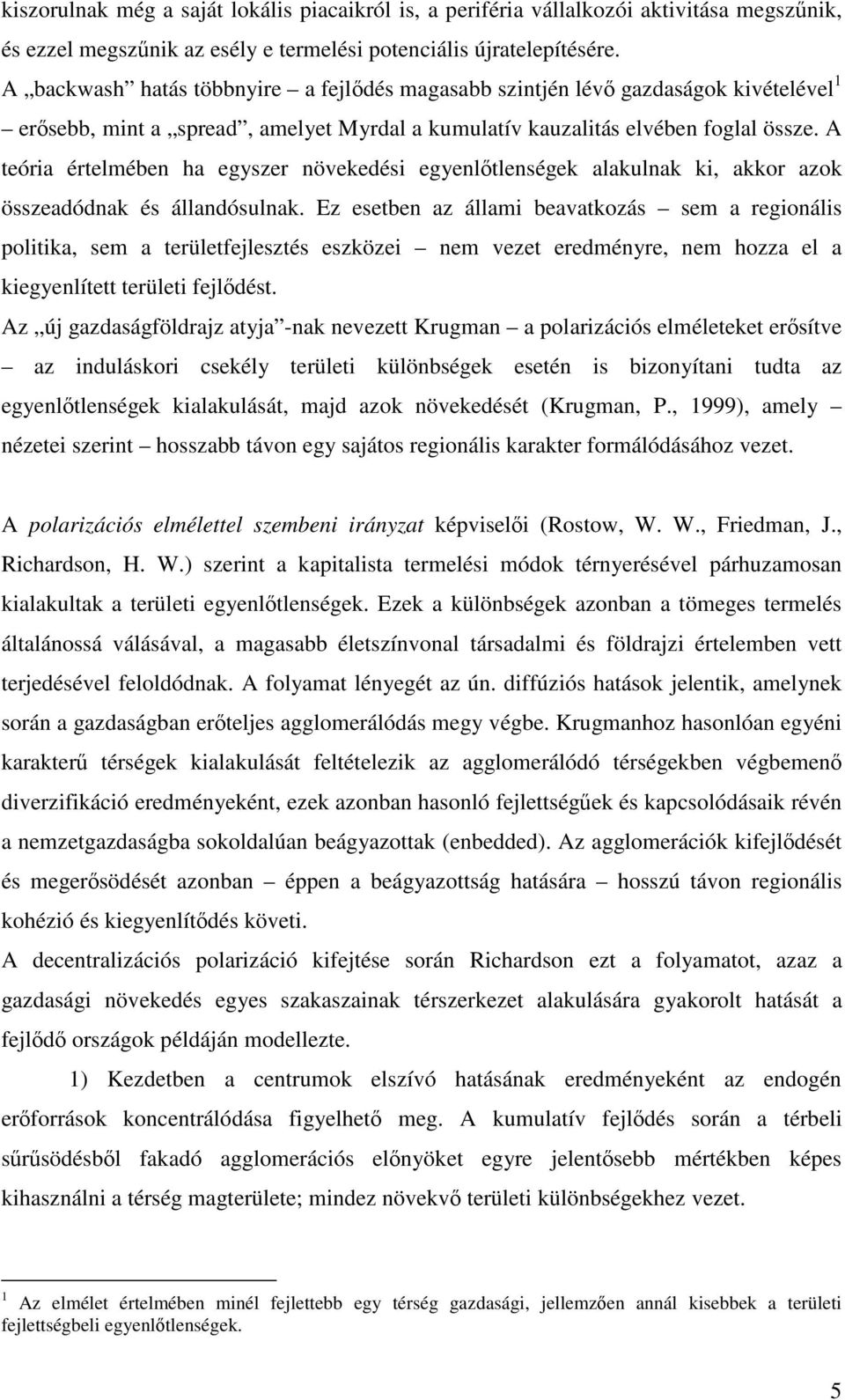 A teória értelmében ha egyszer növekedési egyenltlenségek alakulnak ki, akkor azok összeadódnak és állandósulnak.