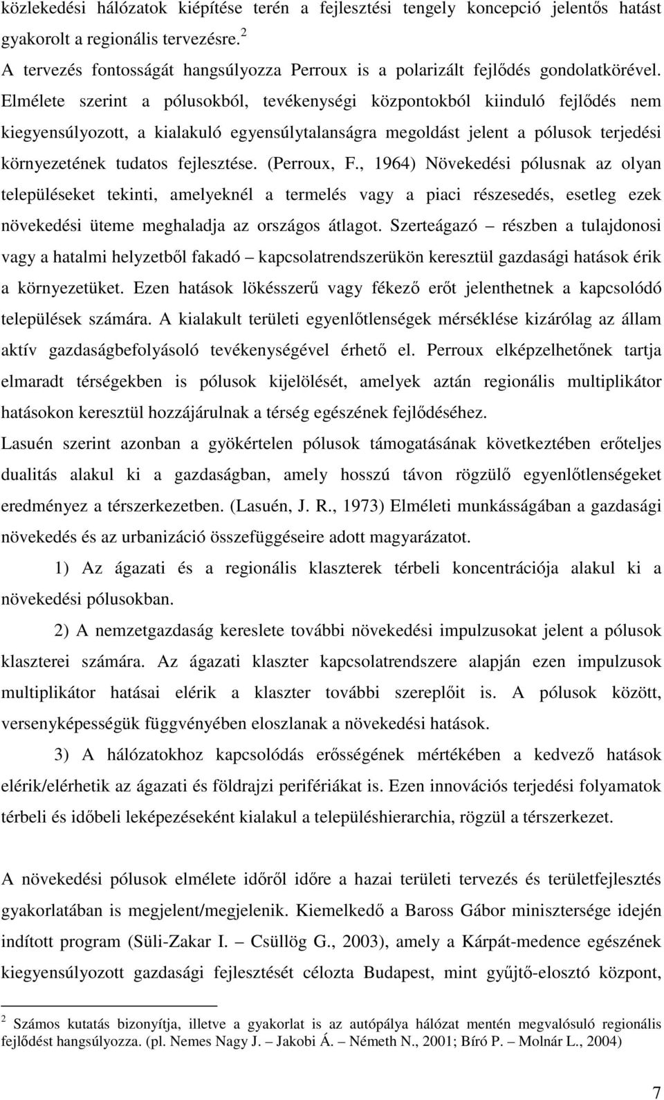 Elmélete szerint a pólusokból, tevékenységi központokból kiinduló fejldés nem kiegyensúlyozott, a kialakuló egyensúlytalanságra megoldást jelent a pólusok terjedési környezetének tudatos fejlesztése.