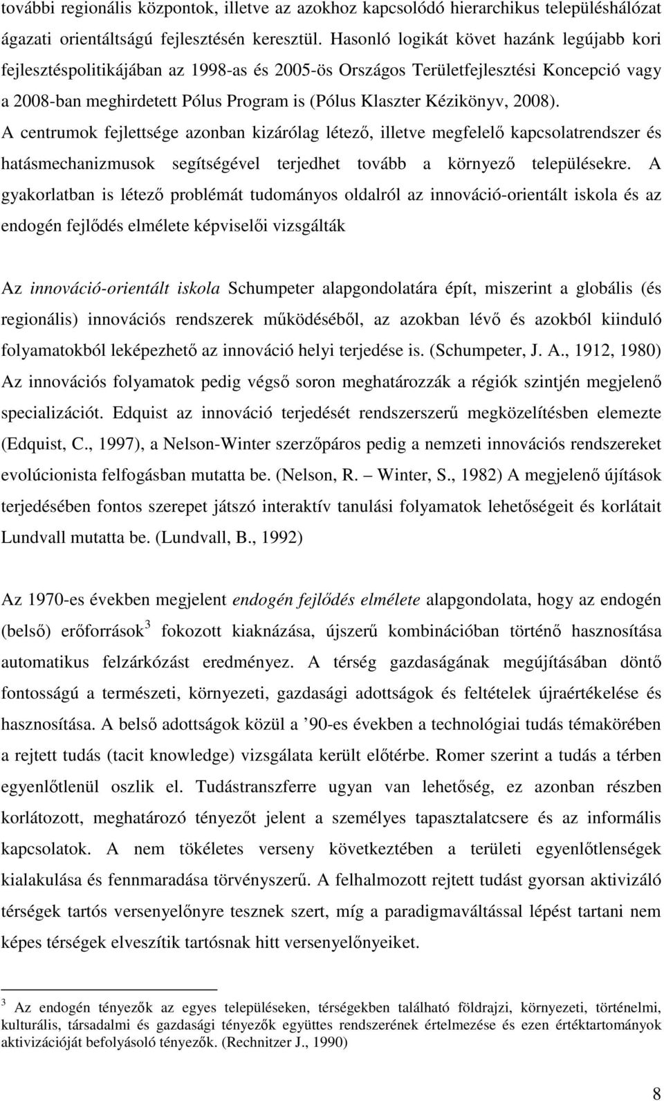 2008). A centrumok fejlettsége azonban kizárólag létez, illetve megfelel kapcsolatrendszer és hatásmechanizmusok segítségével terjedhet tovább a környez településekre.