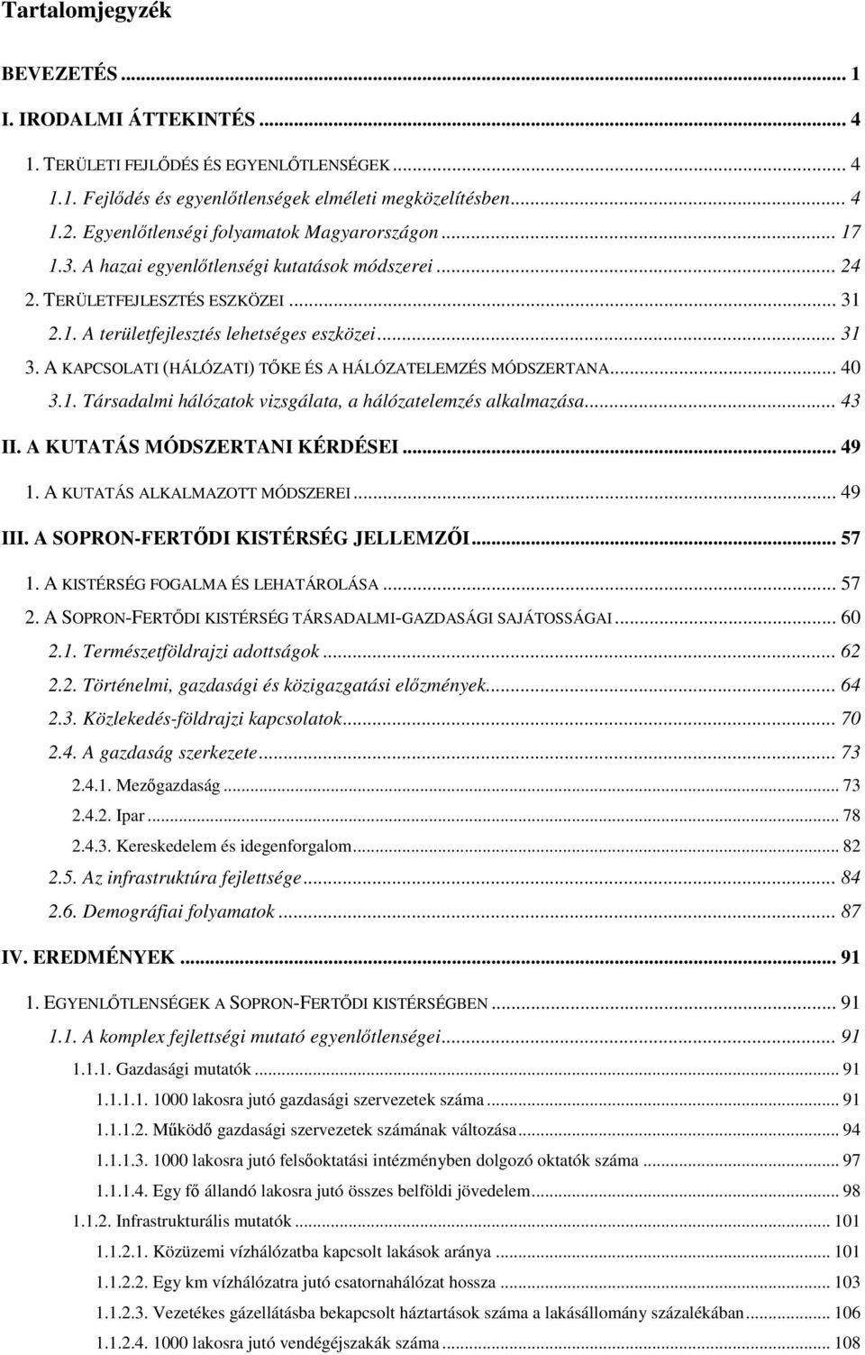 A KAPCSOLATI (HÁLÓZATI) TKE ÉS A HÁLÓZATELEMZÉS MÓDSZERTANA... 40 3.1. Társadalmi hálózatok vizsgálata, a hálózatelemzés alkalmazása... 43 II. A KUTATÁS MÓDSZERTANI KÉRDÉSEI... 49 1.