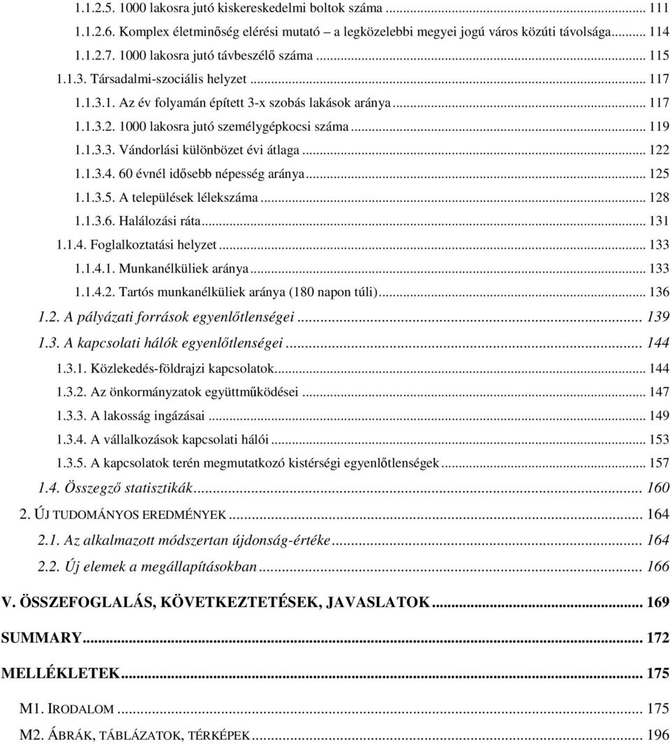 .. 119 1.1.3.3. Vándorlási különbözet évi átlaga... 122 1.1.3.4. 60 évnél idsebb népesség aránya... 125 1.1.3.5. A települések lélekszáma... 128 1.1.3.6. Halálozási ráta... 131 1.1.4. Foglalkoztatási helyzet.