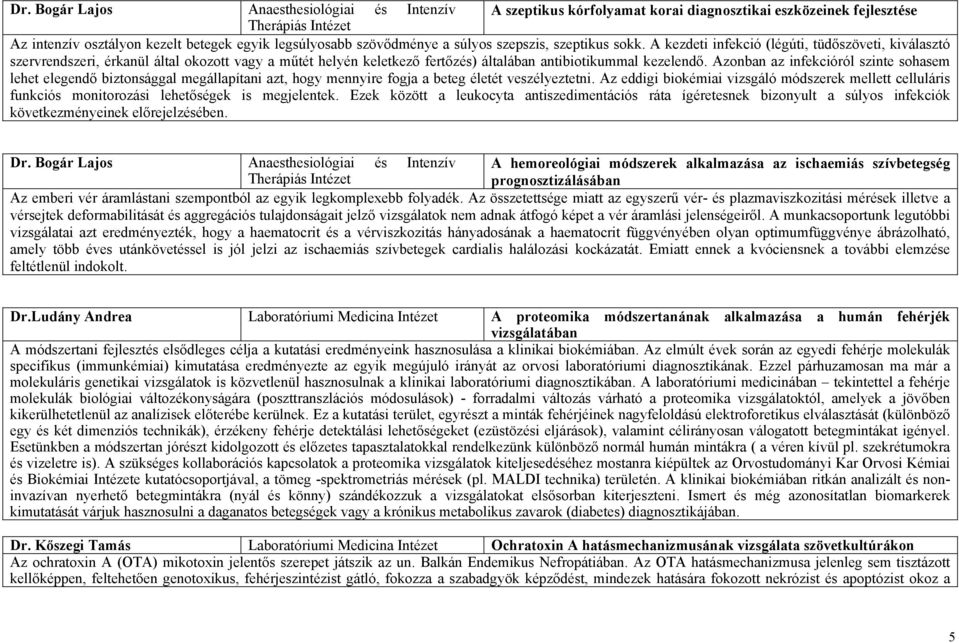 A kezdeti infekció (légúti, tüdőszöveti, kiválasztó szervrendszeri, érkanül által okozott vagy a műtét helyén keletkező fertőzés) általában antibiotikummal kezelendő.