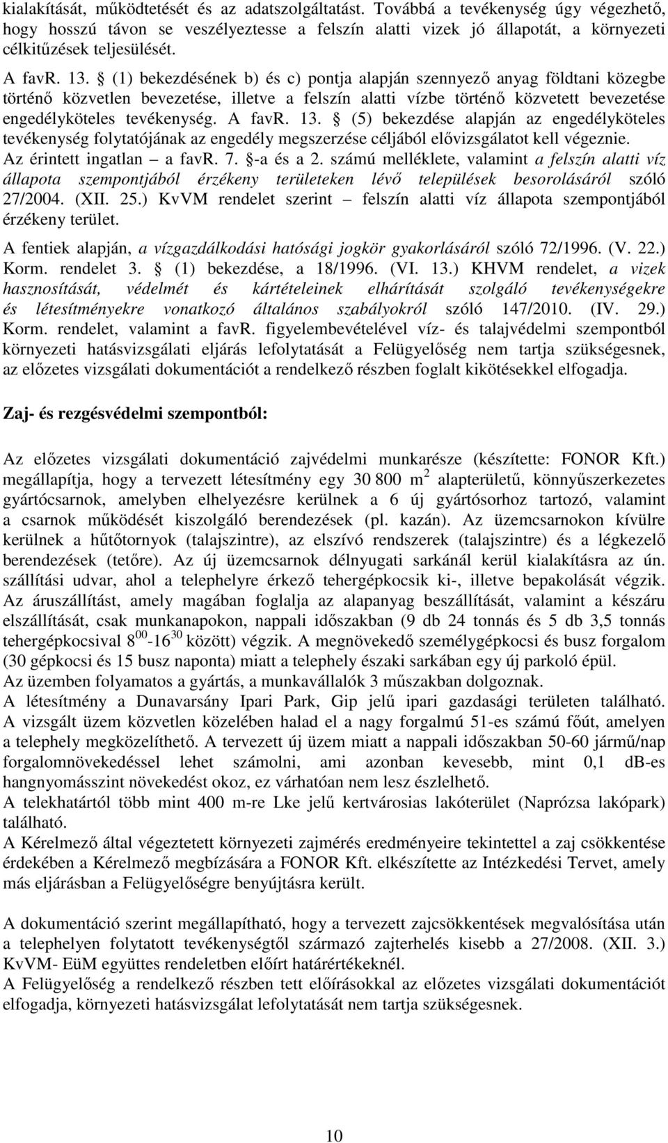 (1) bekezdésének b) és c) pontja alapján szennyező anyag földtani közegbe történő közvetlen bevezetése, illetve a felszín alatti vízbe történő közvetett bevezetése engedélyköteles tevékenység. A favr.