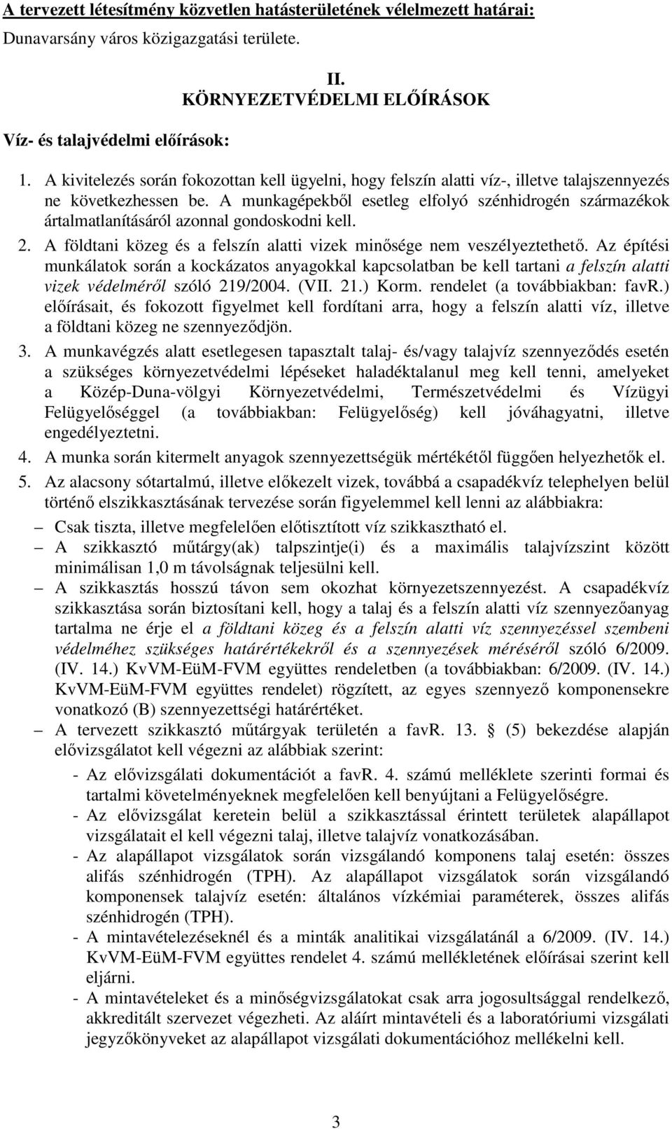 A munkagépekből esetleg elfolyó szénhidrogén származékok ártalmatlanításáról azonnal gondoskodni kell. 2. A földtani közeg és a felszín alatti vizek minősége nem veszélyeztethető.