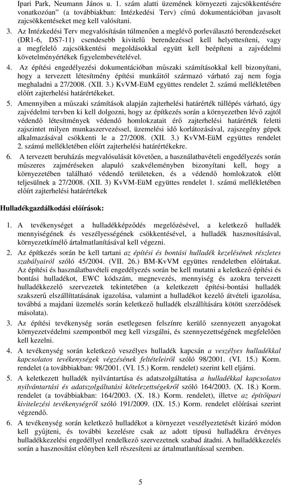megoldásokkal együtt kell beépíteni a zajvédelmi követelményértékek figyelembevételével. 4.