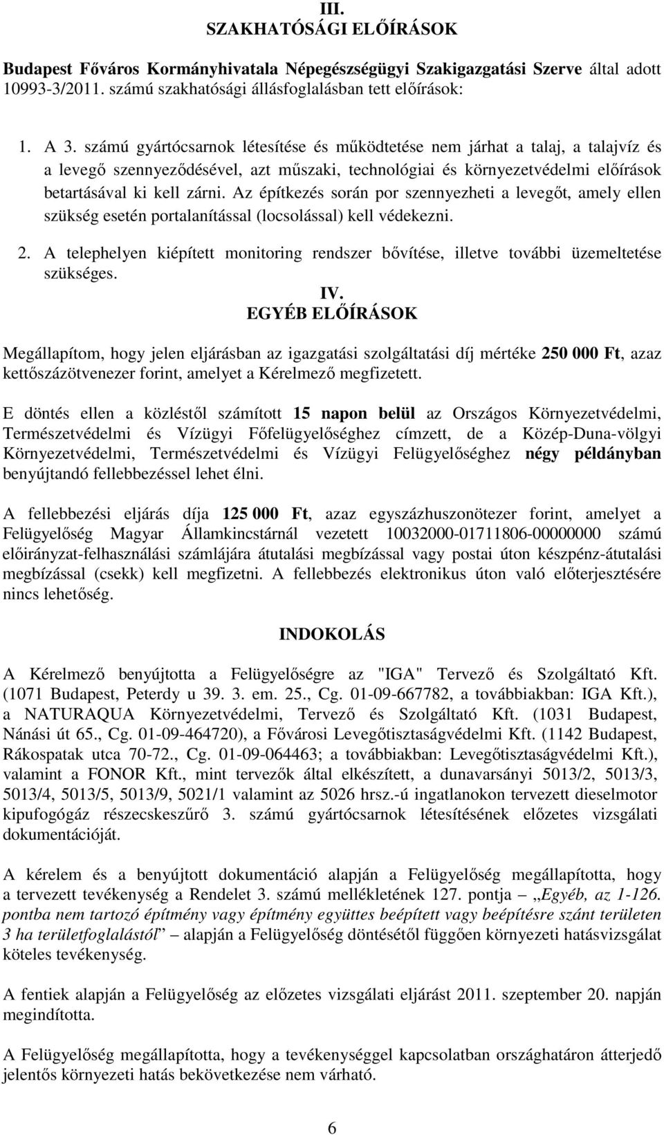 Az építkezés során por szennyezheti a levegőt, amely ellen szükség esetén portalanítással (locsolással) kell védekezni. 2.