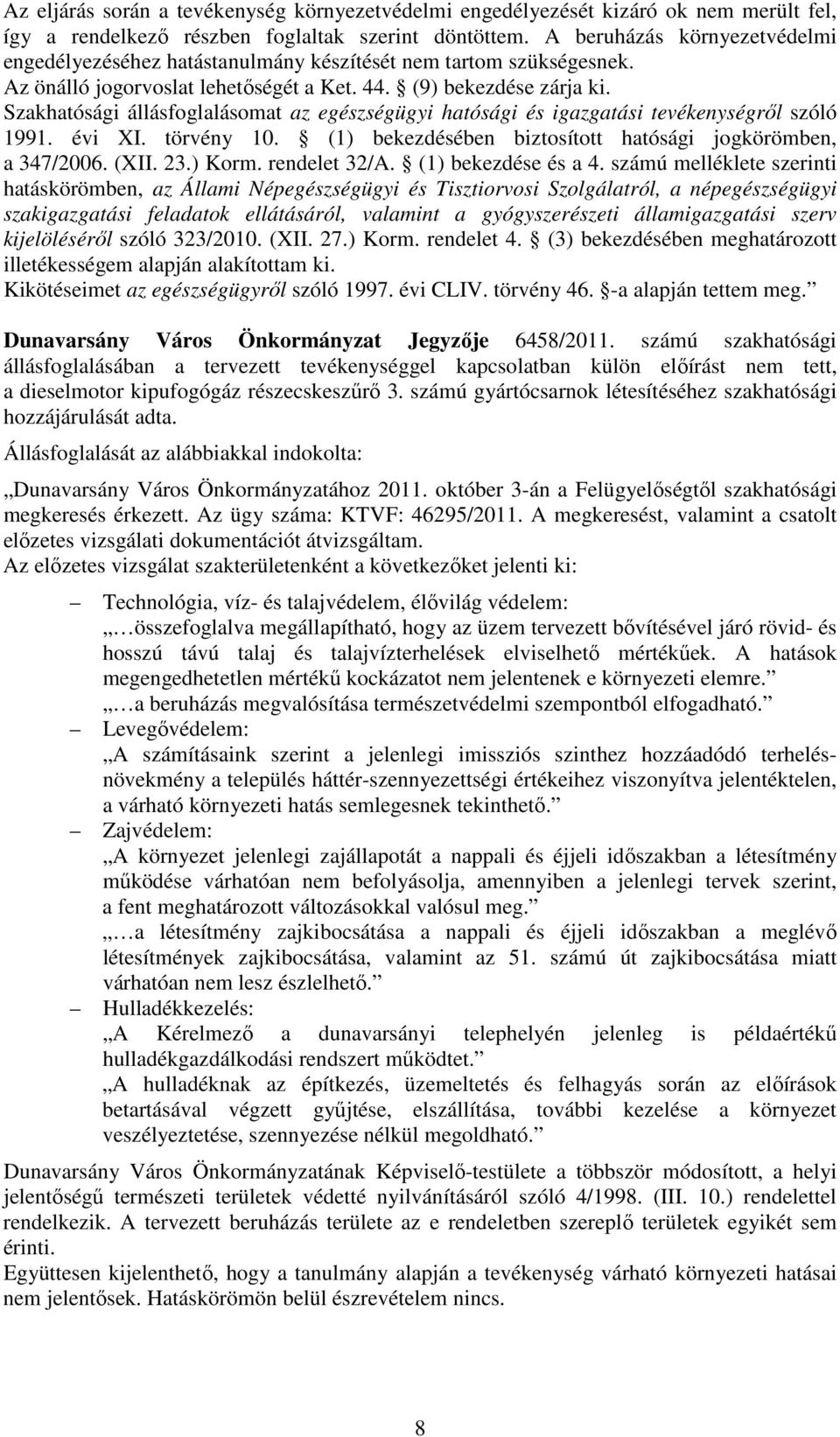 Szakhatósági állásfoglalásomat az egészségügyi hatósági és igazgatási tevékenységről szóló 1991. évi XI. törvény 10. (1) bekezdésében biztosított hatósági jogkörömben, a 347/2006. (XII. 23.) Korm.