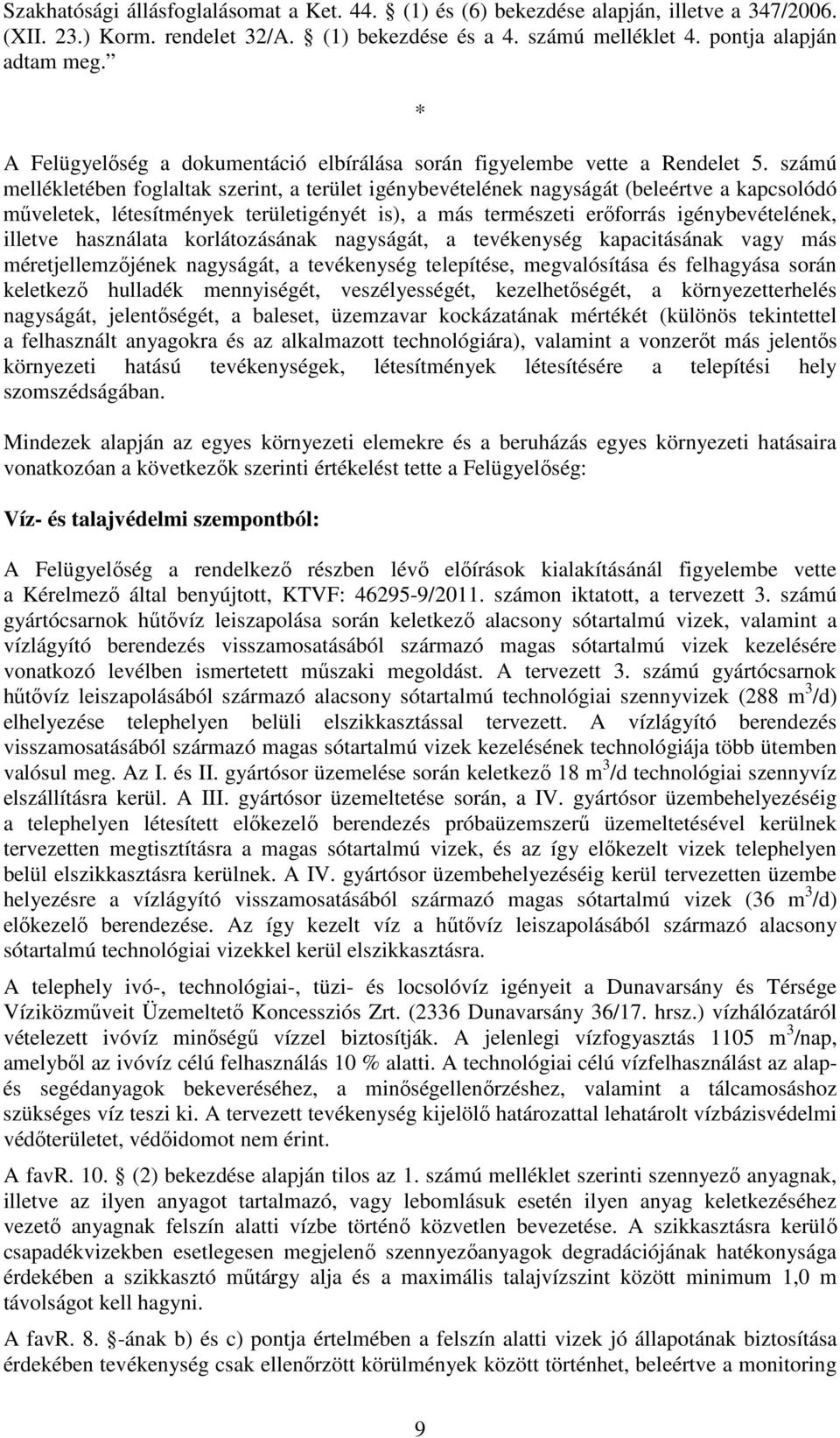 számú mellékletében foglaltak szerint, a terület igénybevételének nagyságát (beleértve a kapcsolódó műveletek, létesítmények területigényét is), a más természeti erőforrás igénybevételének, illetve