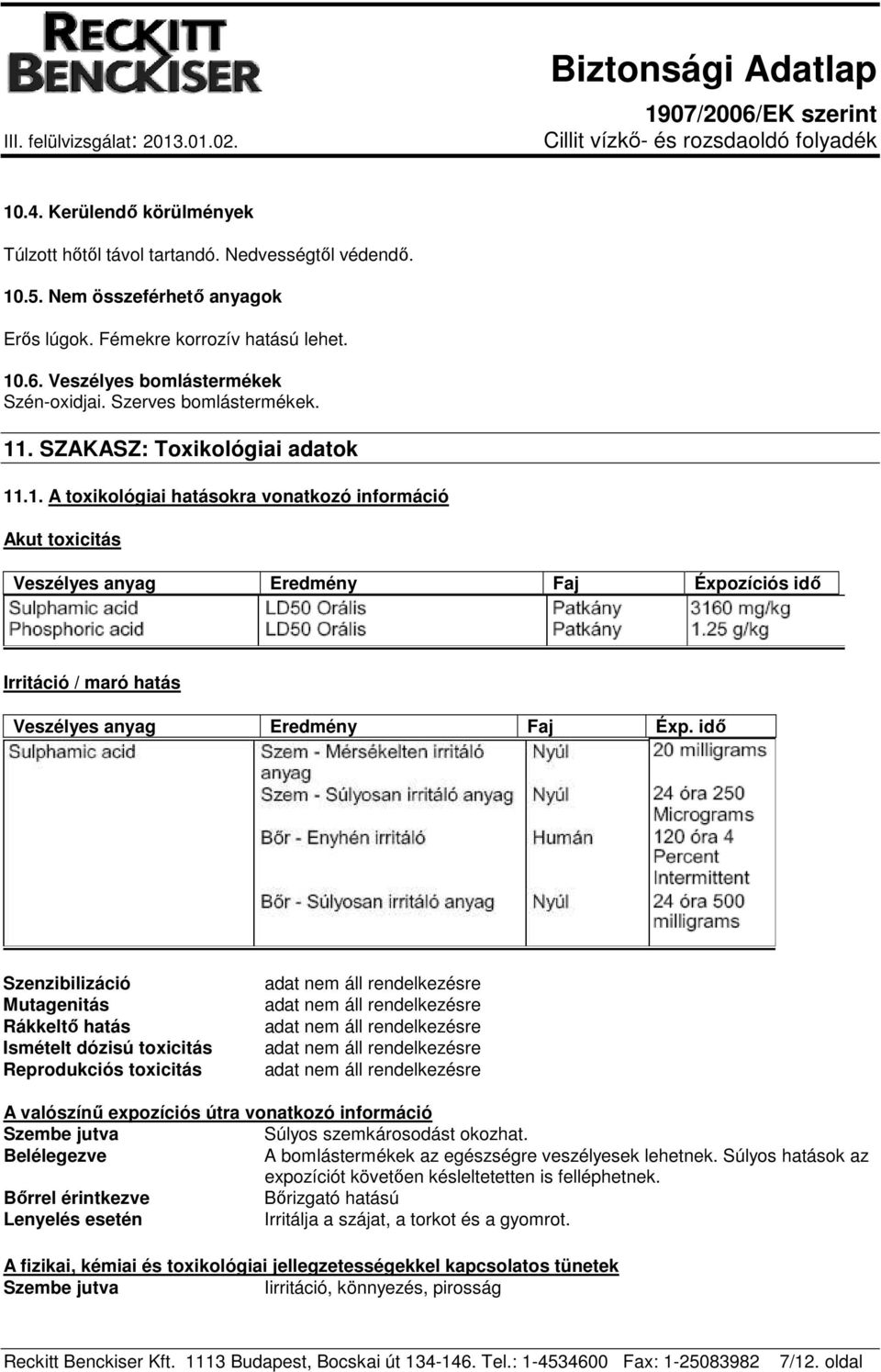 idő Szenzibilizáció Mutagenitás Rákkeltő hatás Ismételt dózisú toxicitás Reprodukciós toxicitás A valószínű expozíciós útra vonatkozó információ Szembe jutva Súlyos szemkárosodást okozhat.