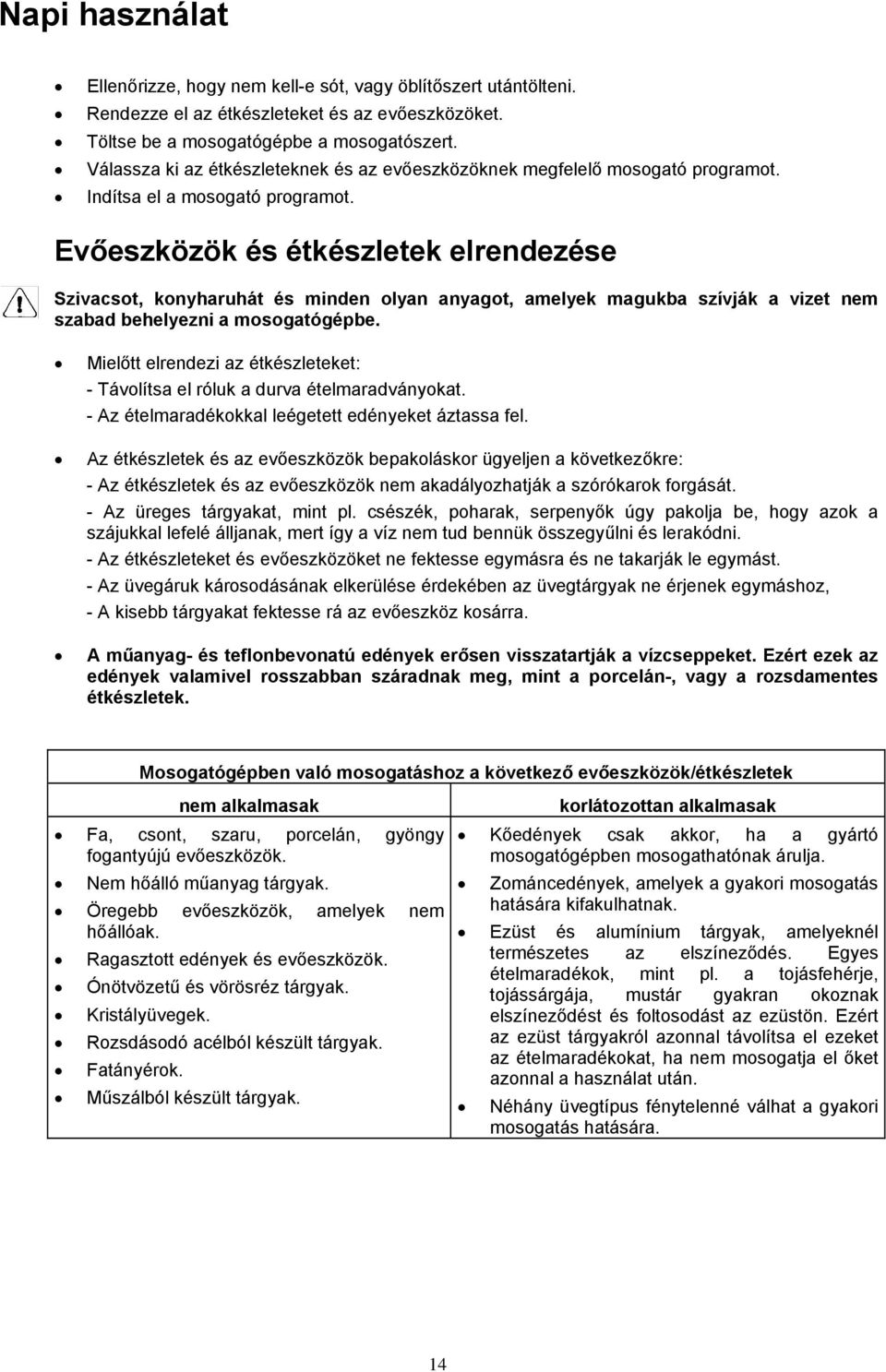 Evőeszközök és étkészletek elrendezése Szivacsot, konyharuhát és minden olyan anyagot, amelyek magukba szívják a vizet nem szabad behelyezni a mosogatógépbe.