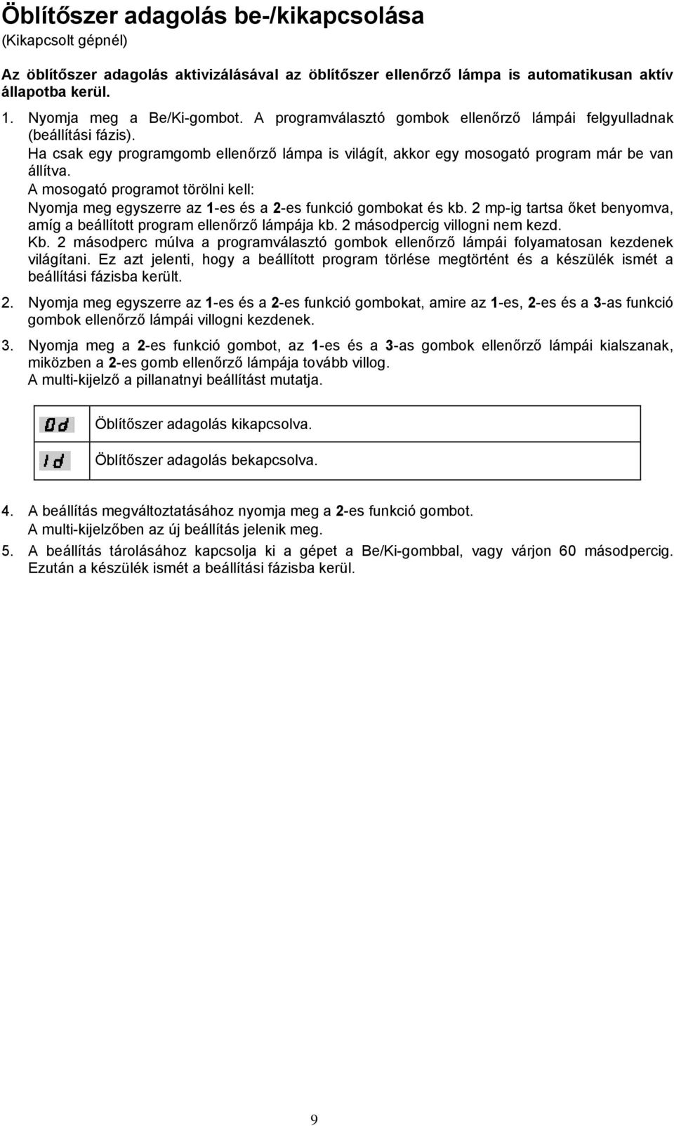 A mosogató programot törölni kell: Nyomja meg egyszerre az 1-es és a 2-es funkció gombokat és kb. 2 mp-ig tartsa őket benyomva, amíg a beállított program ellenőrző lámpája kb.