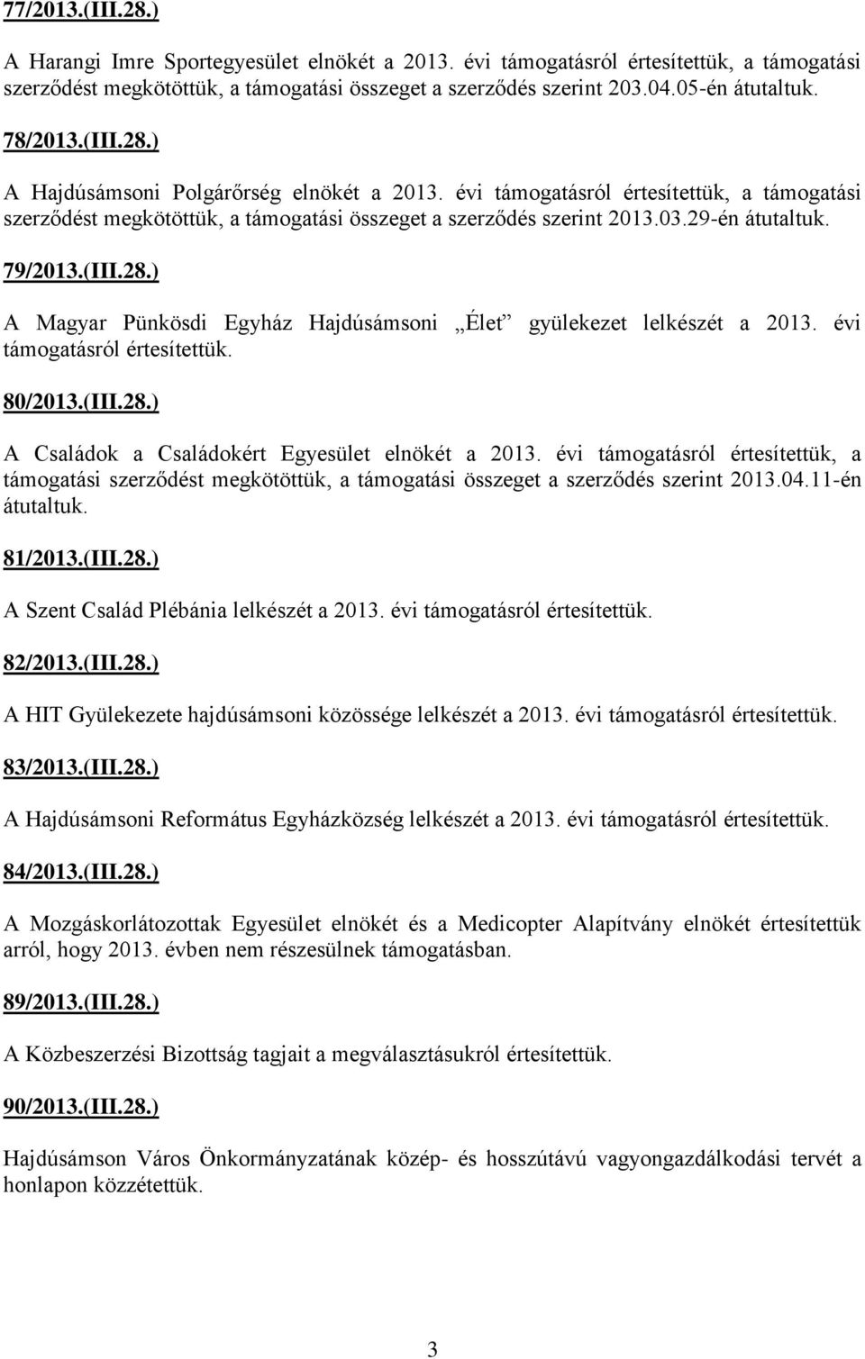 79/2013.(III.28.) A Magyar Pünkösdi Egyház Hajdúsámsoni Élet gyülekezet lelkészét a 2013. évi támogatásról értesítettük. 80/2013.(III.28.) A Családok a Családokért Egyesület elnökét a 2013.