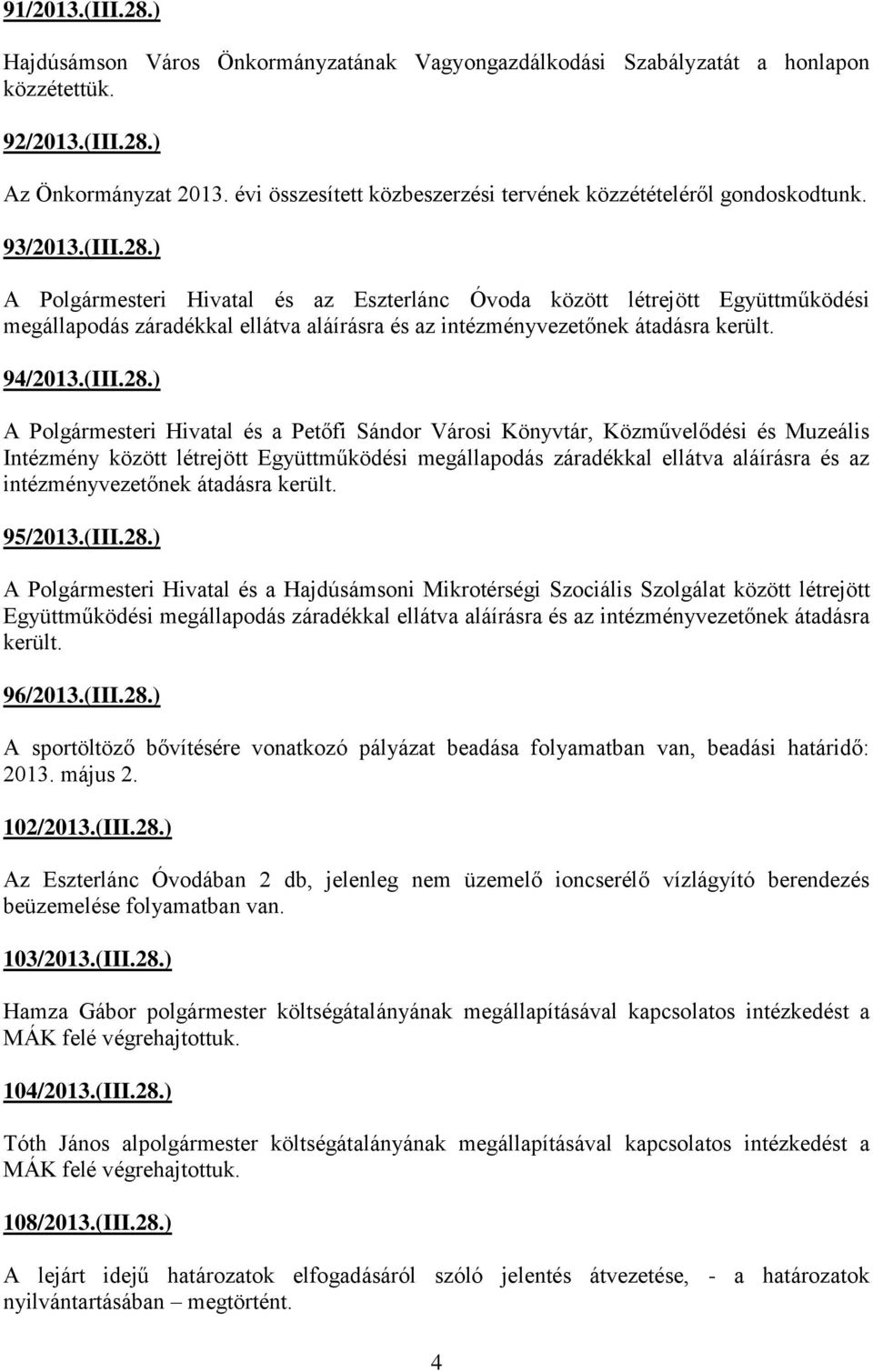 ) A Polgármesteri Hivatal és az Eszterlánc Óvoda között létrejött Együttműködési megállapodás záradékkal ellátva aláírásra és az intézményvezetőnek átadásra került. 94/2013.(III.28.