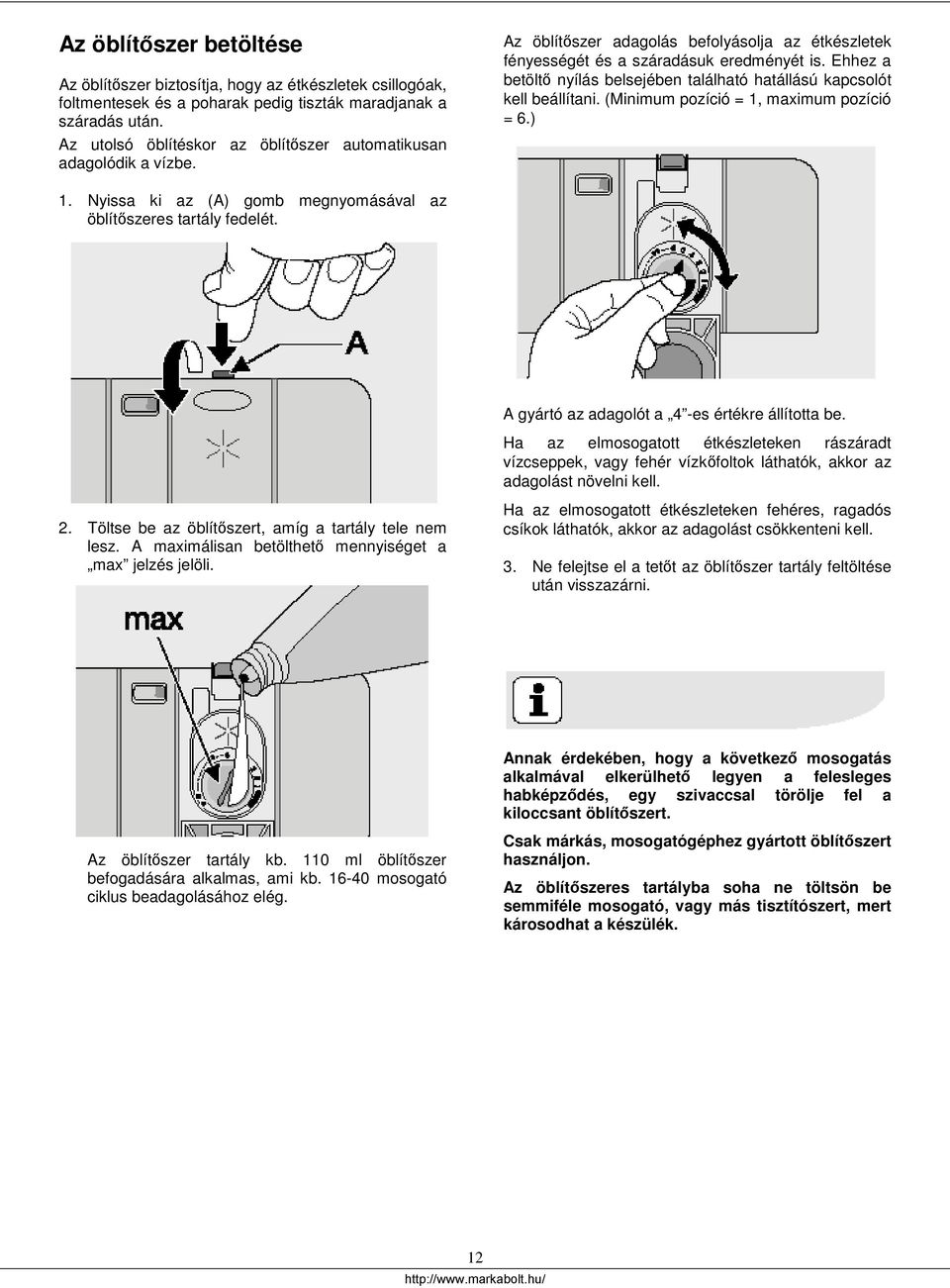 Ehhez a betöltő nyílás belsejében található hatállású kapcsolót kell beállítani. (Minimum pozíció = 1, maximum pozíció = 6.) 1. Nyissa ki az (A) gomb megnyomásával az öblítőszeres tartály fedelét.