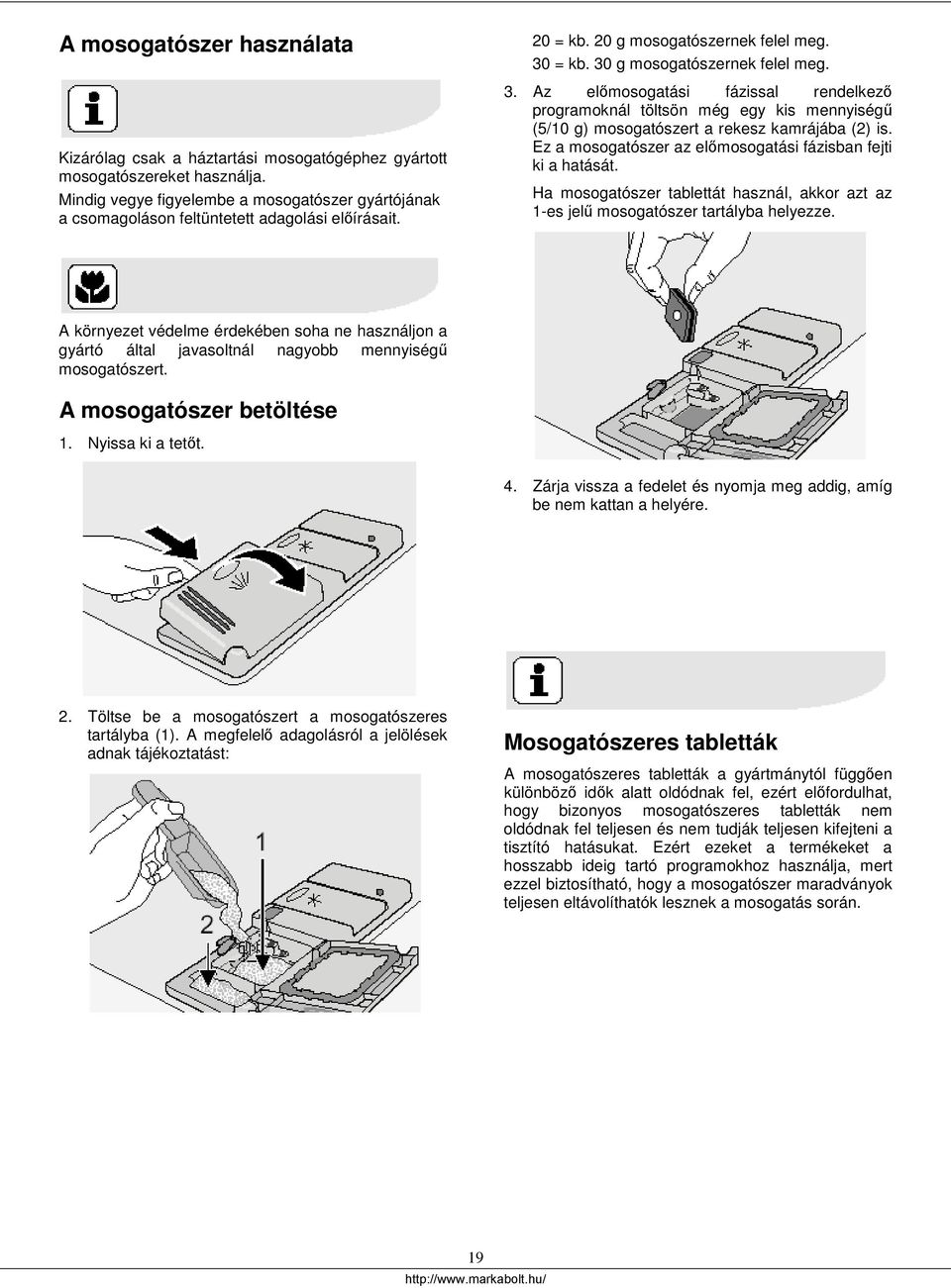 = kb. 30 g mosogatószernek felel meg. 3. Az előmosogatási fázissal rendelkező programoknál töltsön még egy kis mennyiségű (5/10 g) mosogatószert a rekesz kamrájába (2) is.