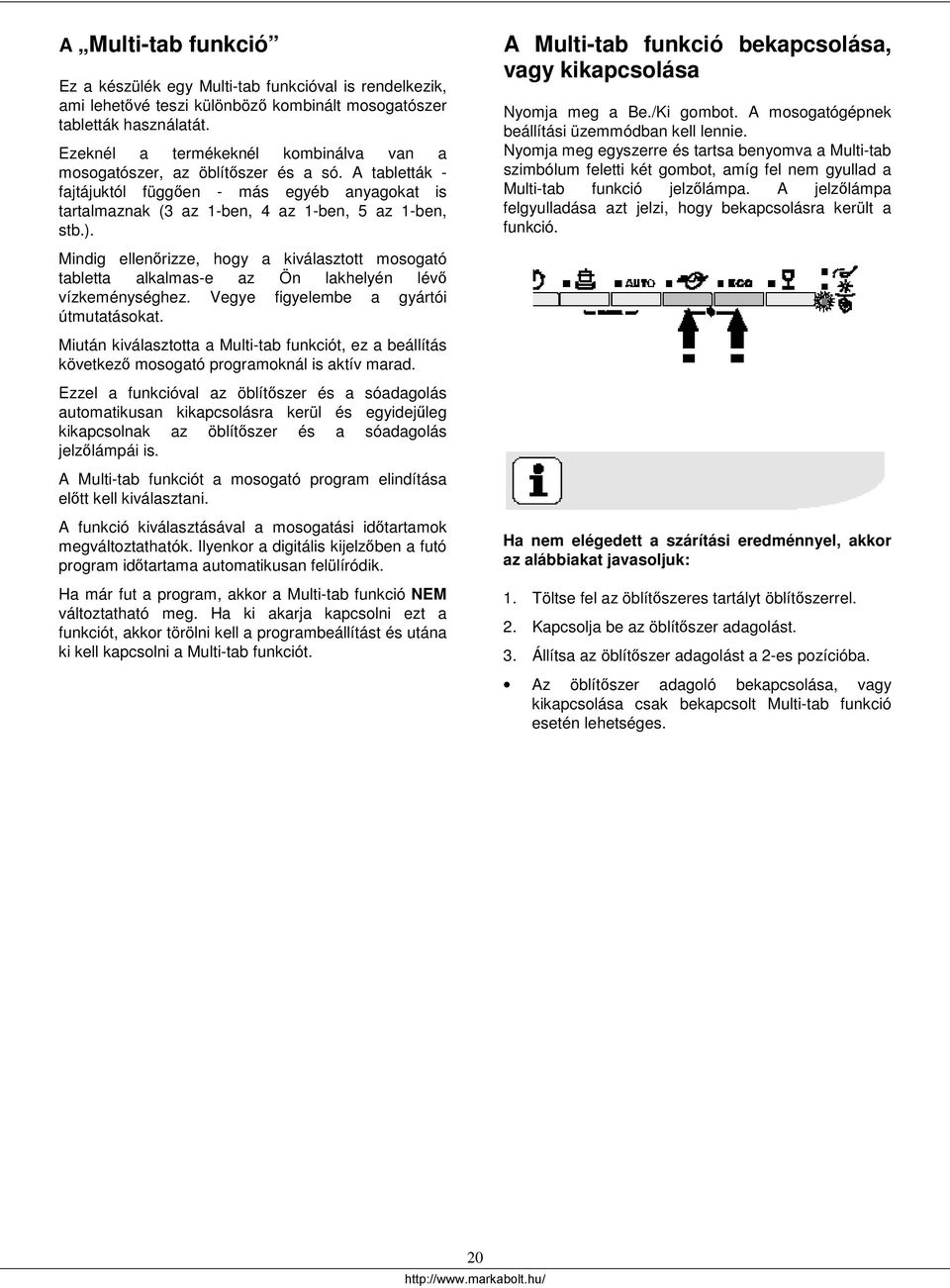 Mindig ellenőrizze, hogy a kiválasztott mosogató tabletta alkalmas-e az Ön lakhelyén lévő vízkeménységhez. Vegye figyelembe a gyártói útmutatásokat.