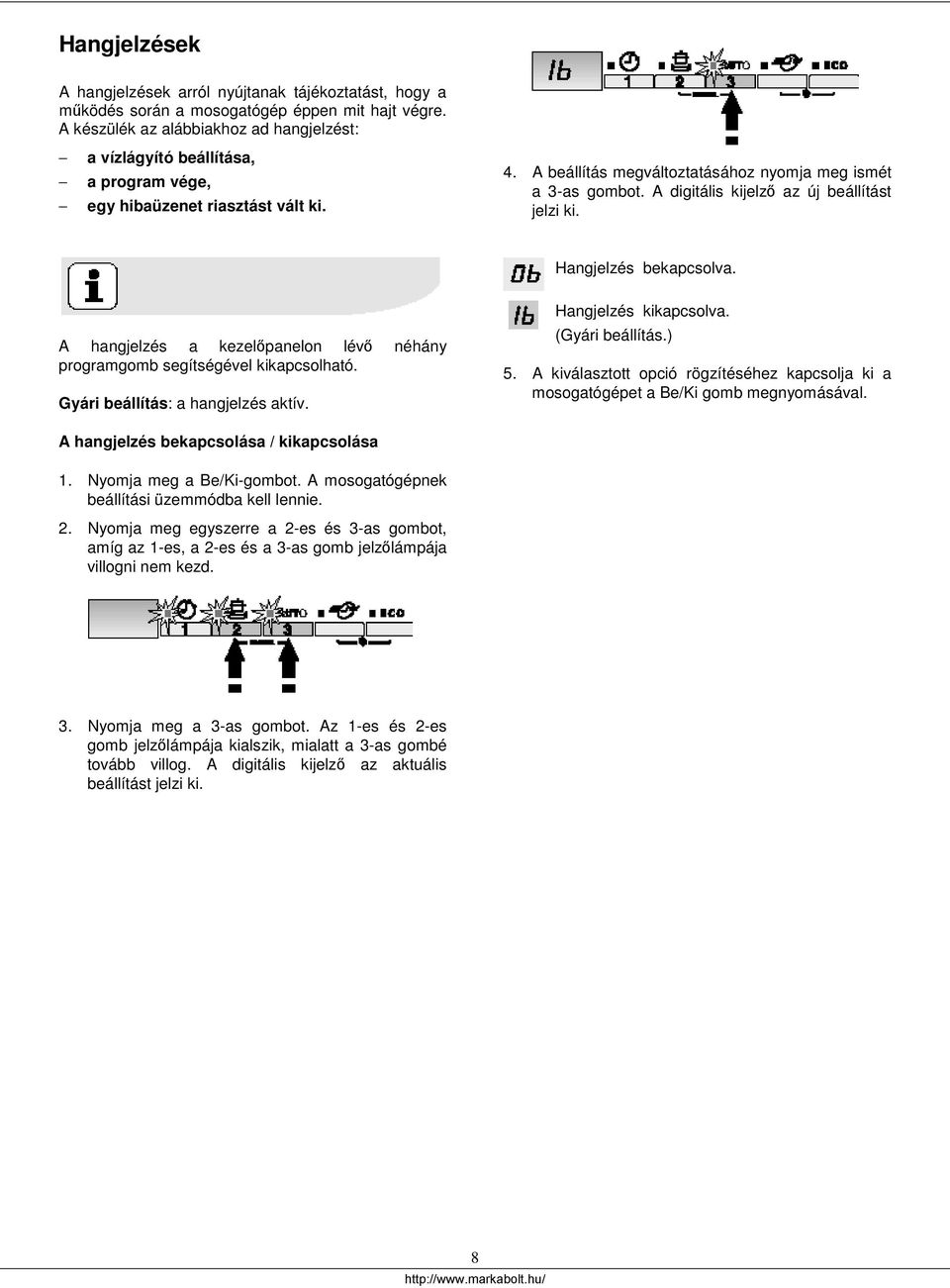 A digitális kijelző az új beállítást jelzi ki. Hangjelzés bekapcsolva. A hangjelzés a kezelőpanelon lévő néhány programgomb segítségével kikapcsolható. Gyári beállítás: a hangjelzés aktív.