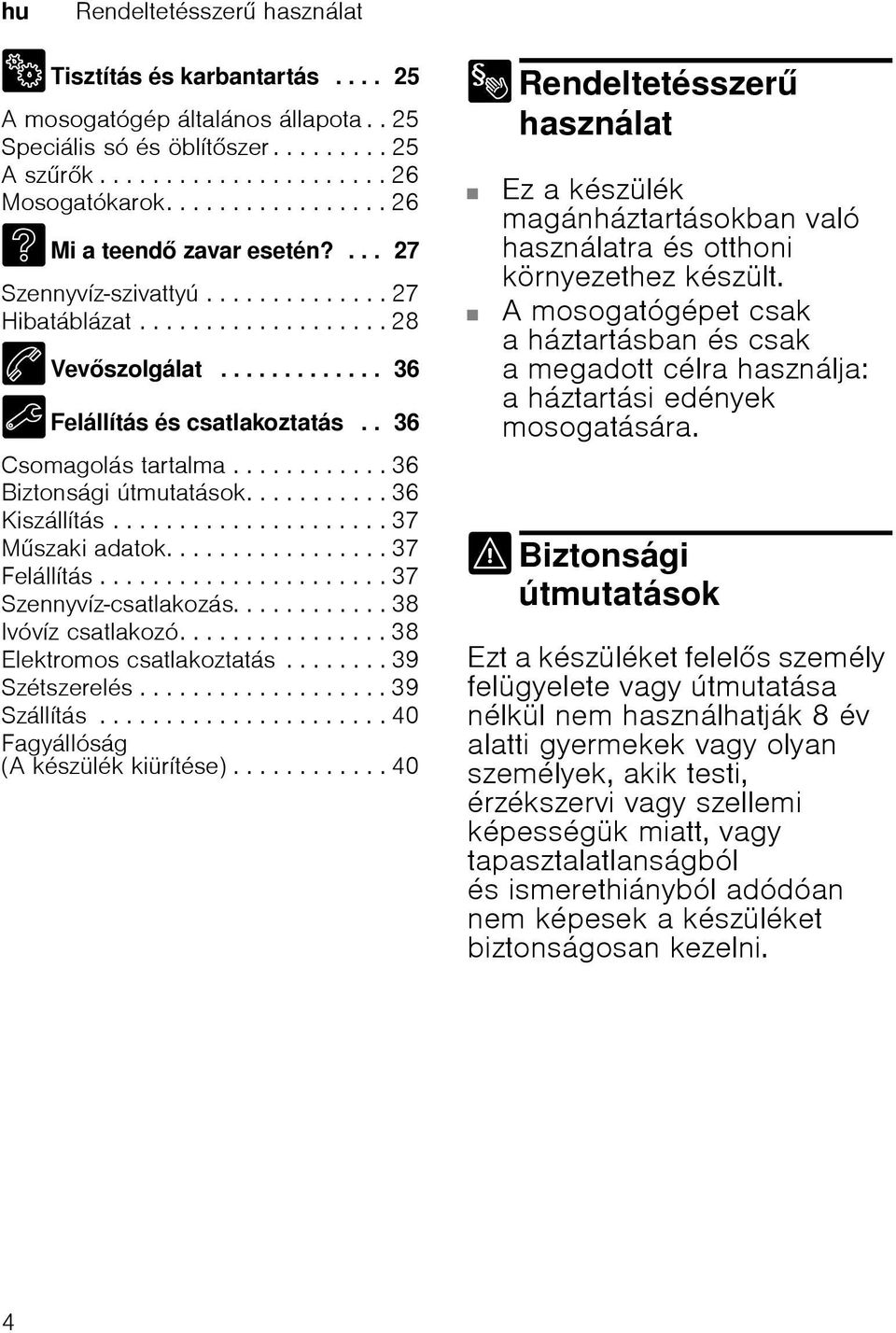 . 36 Csomagolás tartalma............ 36 Biztonsági útmutatások........... 36 Kiszállítás..................... 37 Mszaki adatok................. 37 Felállítás...................... 37 Szennyvíz-csatlakozás.