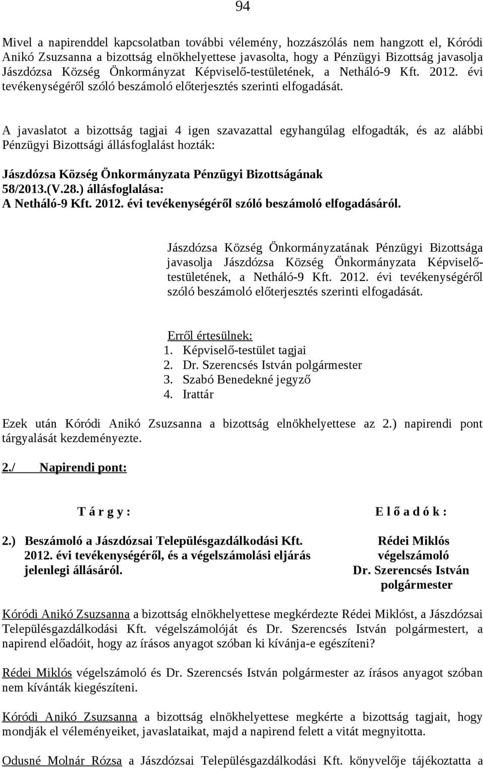 javasolja Jászdózsa Község Önkormányzata Képviselőtestületének, a Netháló-9 Kft. 2012. évi tevékenységéről szóló beszámoló előterjesztés szerinti elfogadását.