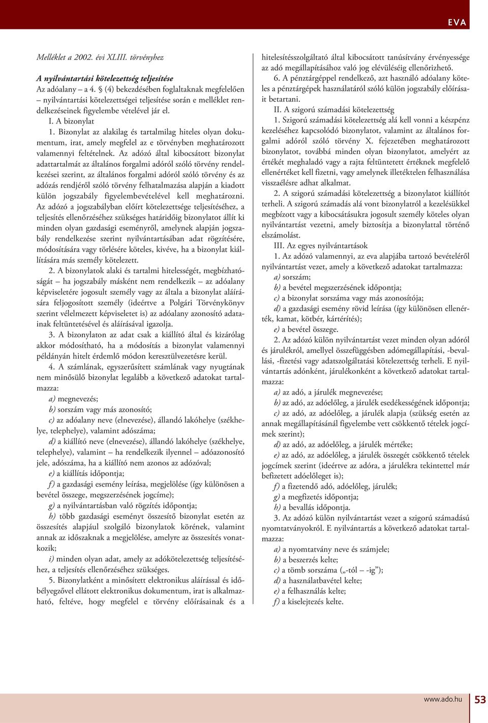 Bizonylat az alakilag és tartalmilag hiteles olyan dokumentum, irat, amely megfelel az e törvényben meghatározott valamennyi feltételnek.