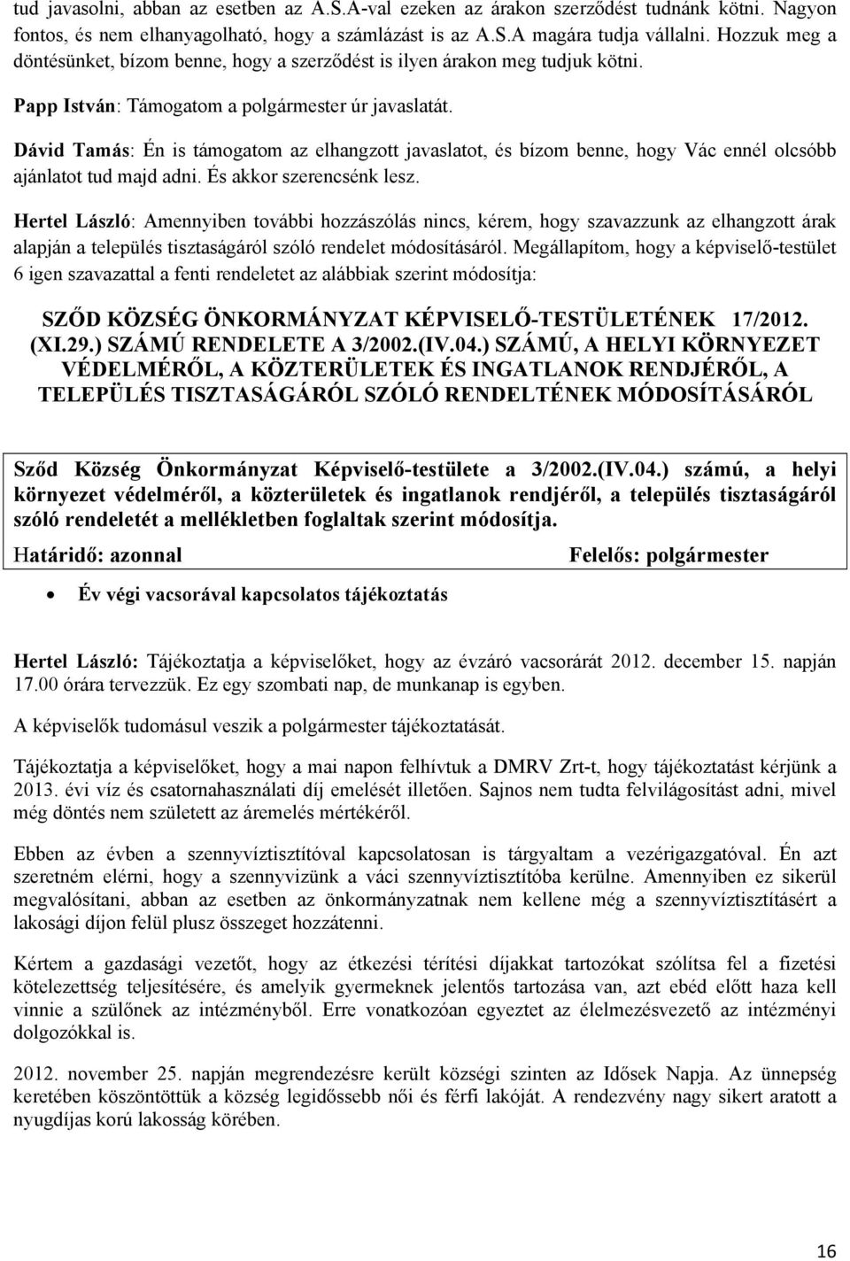 Dávid Tamás: Én is támogatom az elhangzott javaslatot, és bízom benne, hogy Vác ennél olcsóbb ajánlatot tud majd adni. És akkor szerencsénk lesz.