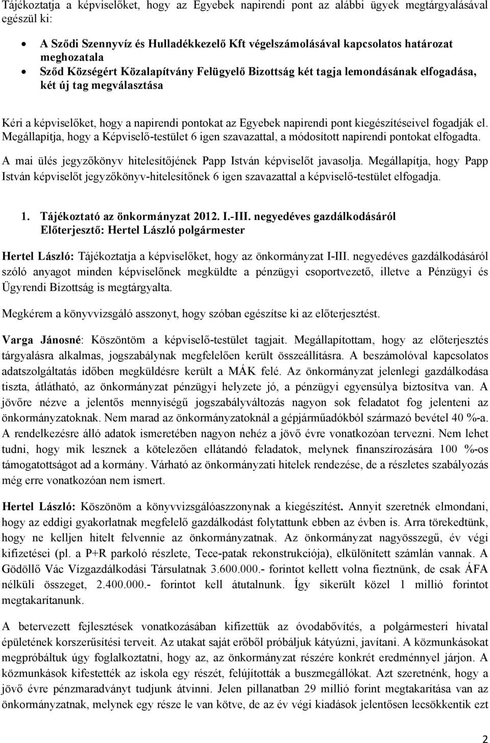 fogadják el. Megállapítja, hogy a Képviselő-testület 6 igen szavazattal, a módosított napirendi pontokat elfogadta. A mai ülés jegyzőkönyv hitelesítőjének Papp István képviselőt javasolja.