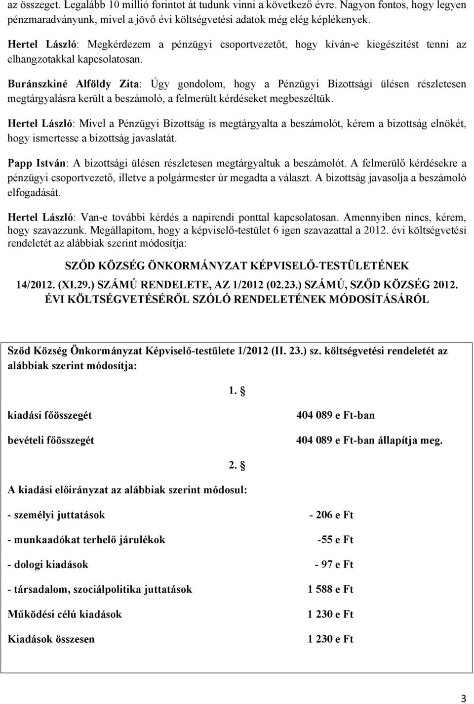 Buránszkiné Alföldy Zita: Úgy gondolom, hogy a Pénzügyi Bizottsági ülésen részletesen megtárgyalásra került a beszámoló, a felmerült kérdéseket megbeszéltük.