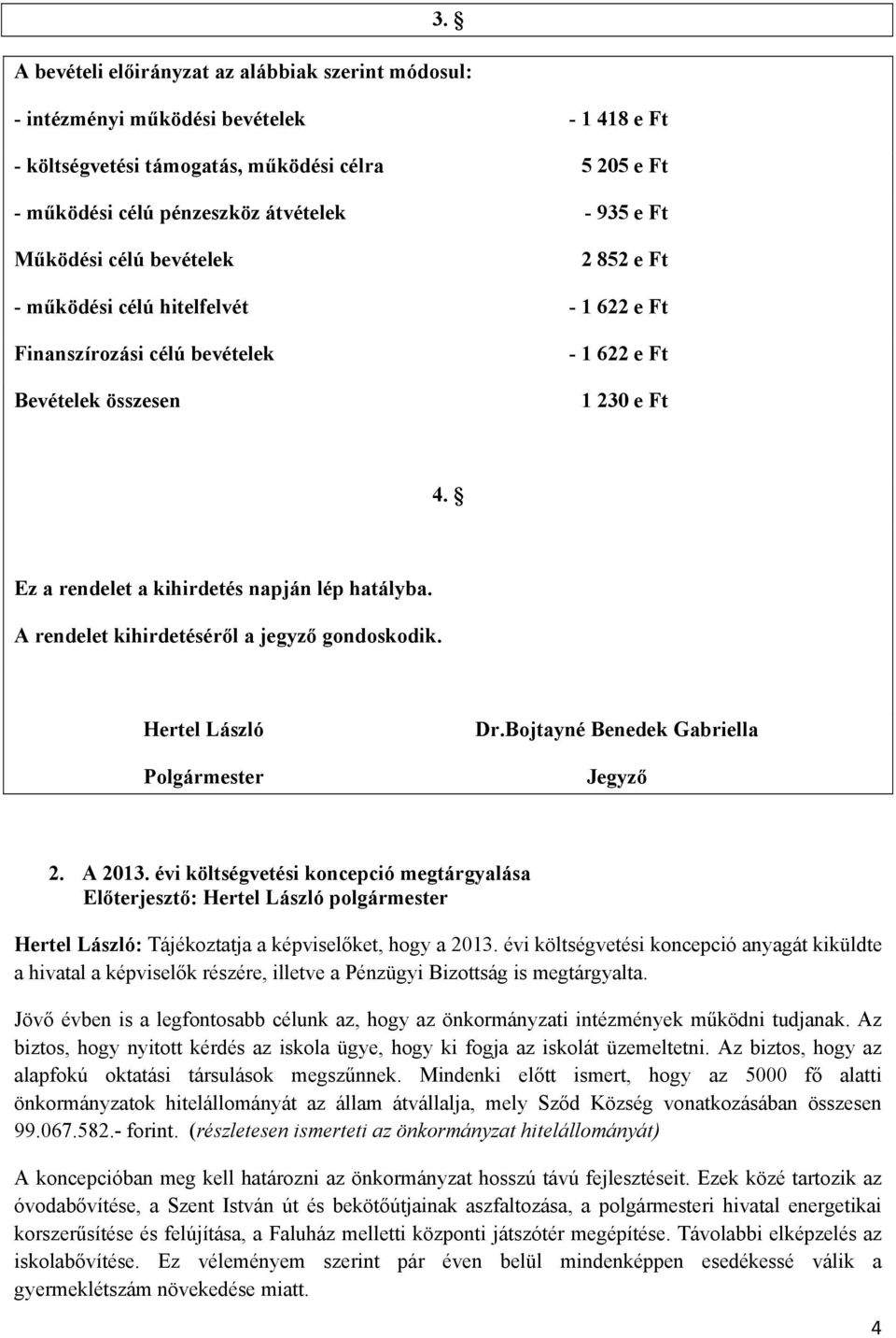 Ez a rendelet a kihirdetés napján lép hatályba. A rendelet kihirdetéséről a jegyző gondoskodik. Hertel László Polgármester Dr.Bojtayné Benedek Gabriella Jegyző 2. A 2013.