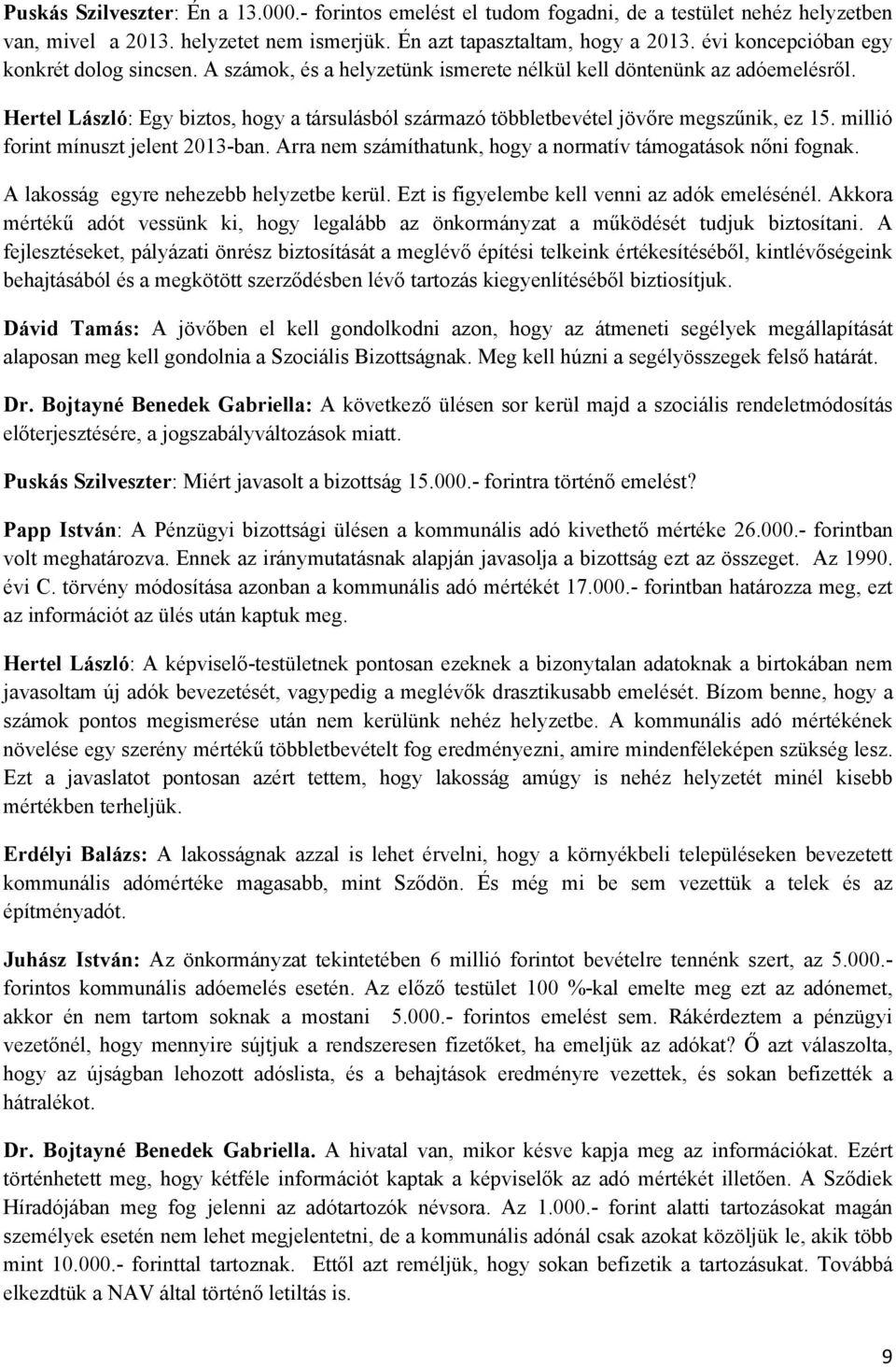 Hertel László: Egy biztos, hogy a társulásból származó többletbevétel jövőre megszűnik, ez 15. millió forint mínuszt jelent 2013-ban. Arra nem számíthatunk, hogy a normatív támogatások nőni fognak.