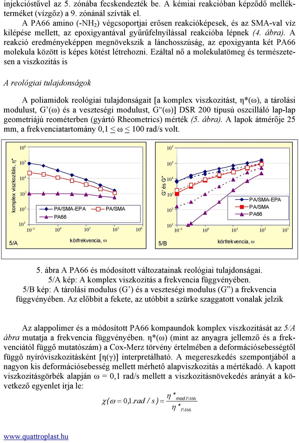 A reakció eredményeképpen megnövekszik a lánchosszúság, az epoxigyanta két molekula között is képes kötést létrehozni.