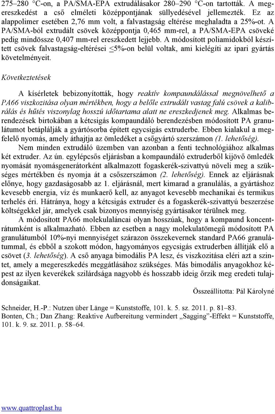 A PA/SMA-ból extrudált csövek középpontja,465 mm-rel, a PA/SMA-EPA csöveké pedig mindössze,47 mm-rel ereszkedett lejjebb.