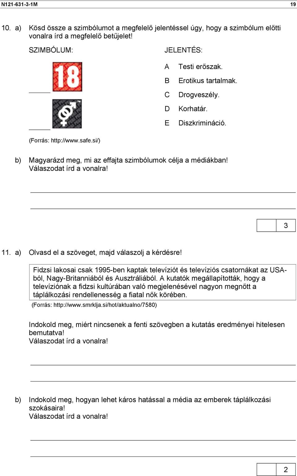 a) Olvasd el a szöveget, majd válaszolj a kérdésre! Fidzsi lakosai csak 1995-ben kaptak televíziót és televíziós csatornákat az USAból, Nagy-Britanniából és Ausztráliából.