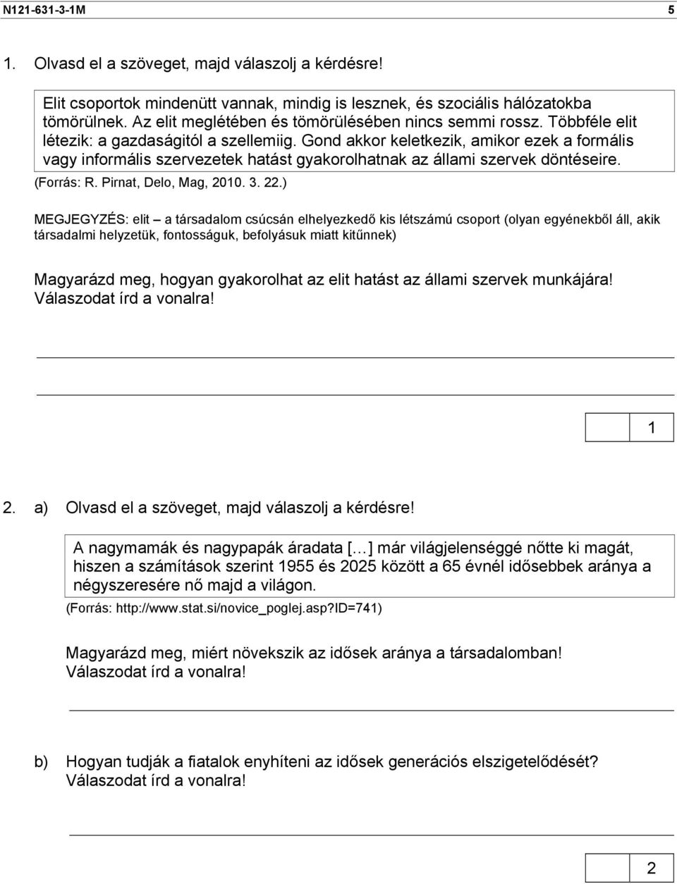 Gond akkor keletkezik, amikor ezek a formális vagy informális szervezetek hatást gyakorolhatnak az állami szervek döntéseire. (Forrás: R. Pirnat, Delo, Mag, 010. 3.